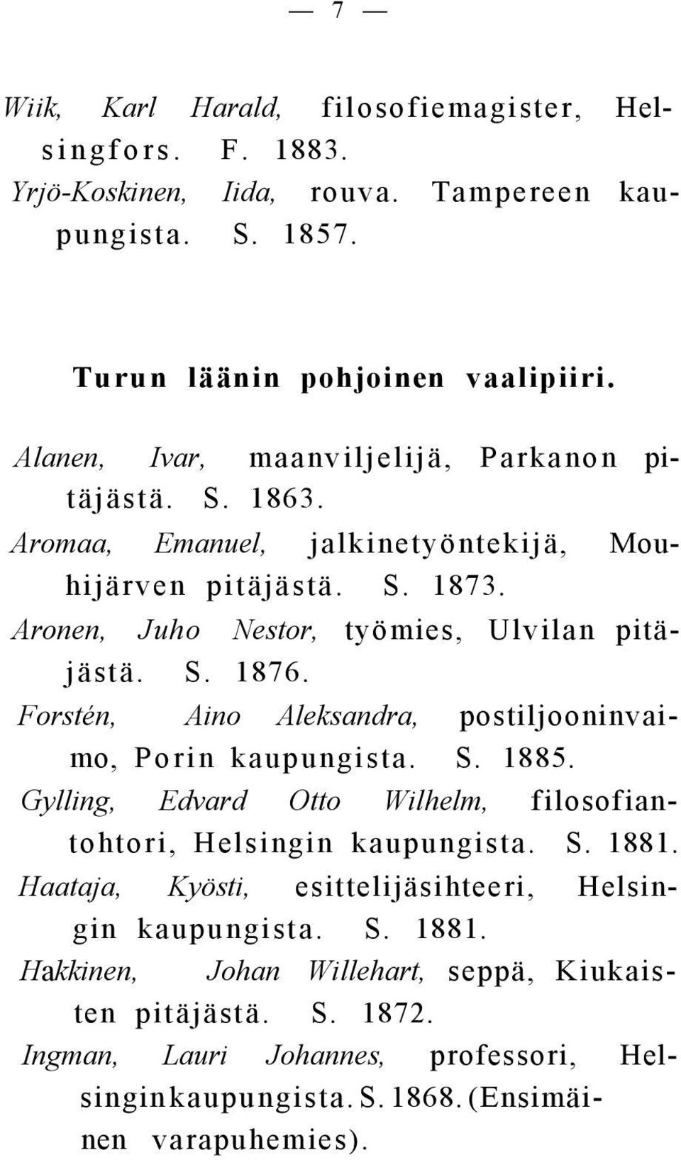 Forstén, Aino Aleksandra, postiljooninvaimo, Porin kaupungista. S. 1885. Gylling, Edvard Otto Wilhelm, filosofiantohtori, Helsingin kaupungista. S. 1881.