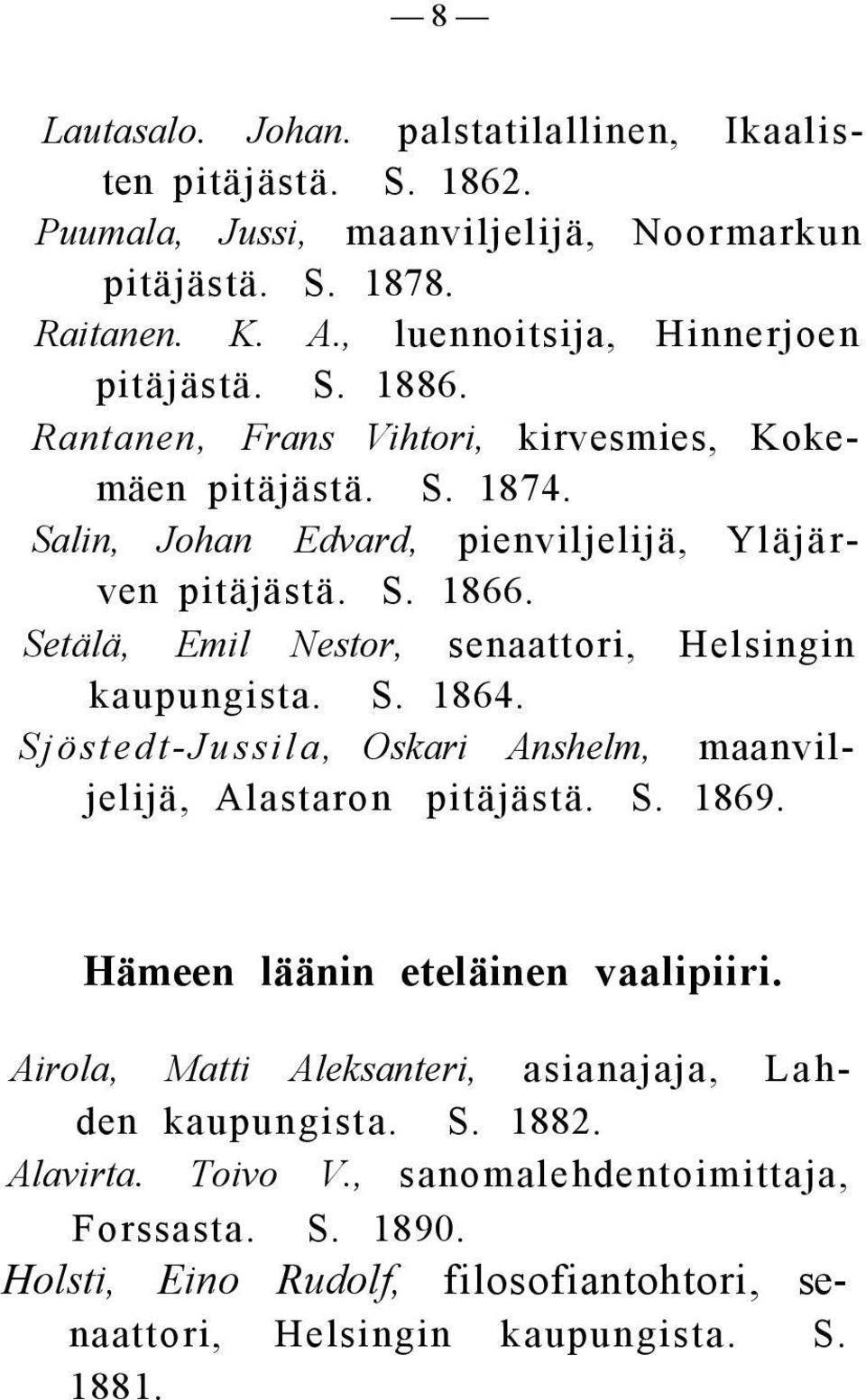 Setälä, Emil Nestor, senaattori, Helsingin kaupungista. S. 1864. Sjöstedt-Jussila, Oskari Anshelm, maanviljelijä, Alastaron pitäjästä. S. 1869. Hämeen läänin eteläinen vaalipiiri.