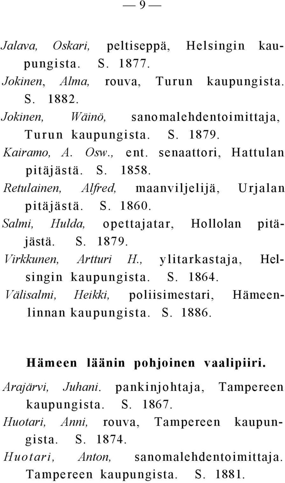 Virkkunen, Artturi H., ylitarkastaja, Helsingin kaupungista. S. 1864. Välisalmi, Heikki, poliisimestari, Hämeenlinnan kaupungista. S. 1886. Hämeen läänin pohjoinen vaalipiiri.