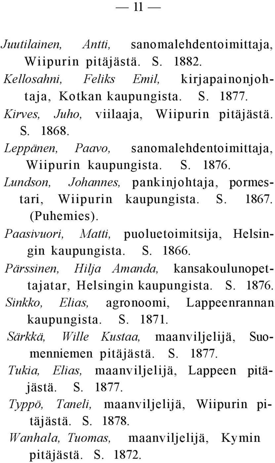 Paasivuori, Matti, puoluetoimitsija, Helsingin kaupungista. S. 1866. Pärssinen, Hilja Amanda, kansakoulunopettajatar, Helsingin kaupungista. S. 1876.