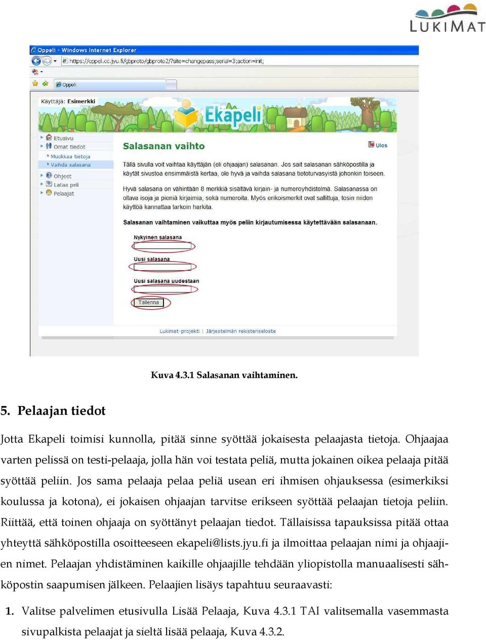 Jos sama pelaaja pelaa peliä usean eri ihmisen ohjauksessa (esimerkiksi koulussa ja kotona), ei jokaisen ohjaajan tarvitse erikseen syöttää pelaajan tietoja peliin.