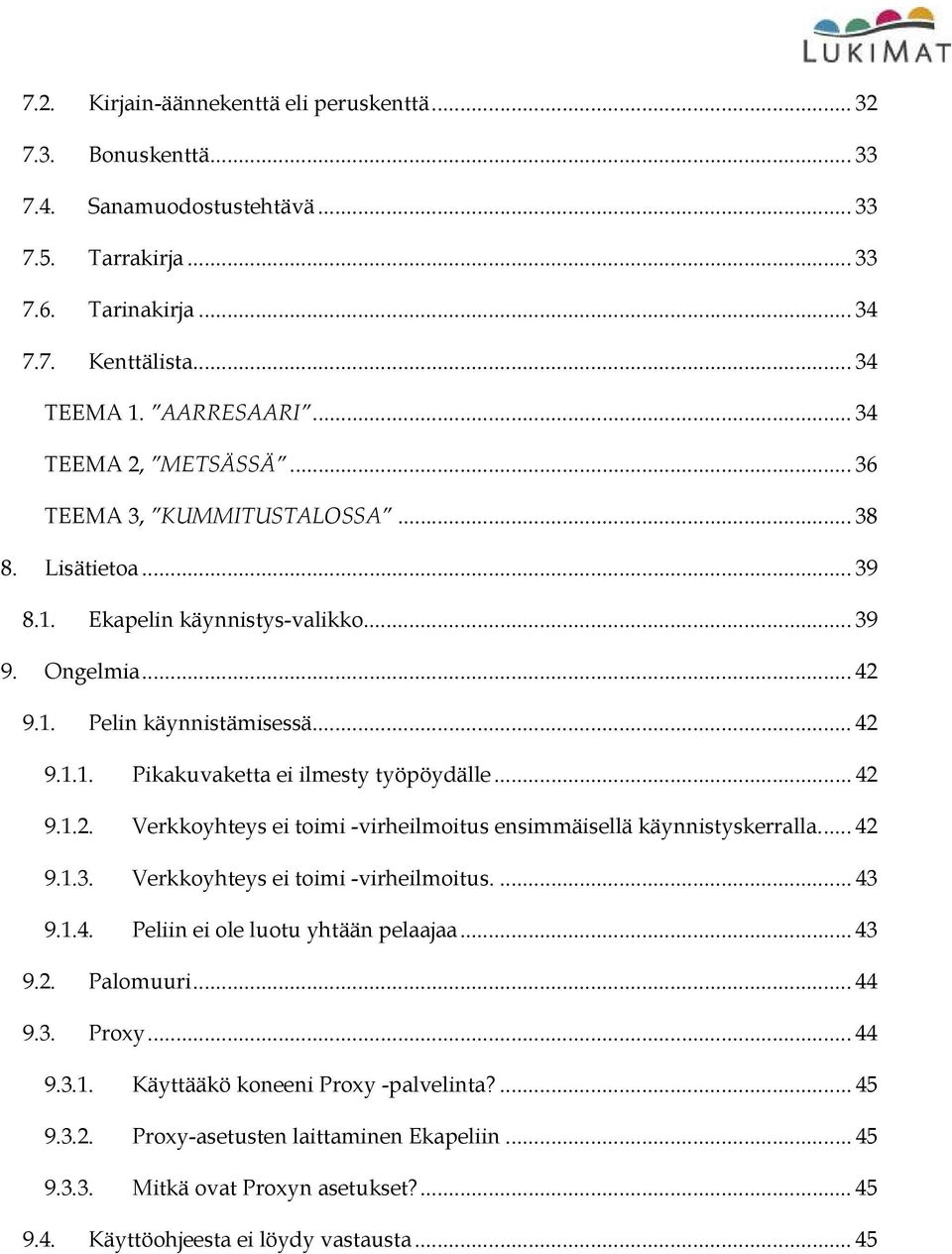 .. 42 9.1.2. Verkkoyhteys ei toimi -virheilmoitus ensimmäisellä käynnistyskerralla... 42 9.1.3. Verkkoyhteys ei toimi -virheilmoitus.... 43 9.1.4. Peliin ei ole luotu yhtään pelaajaa... 43 9.2. Palomuuri.