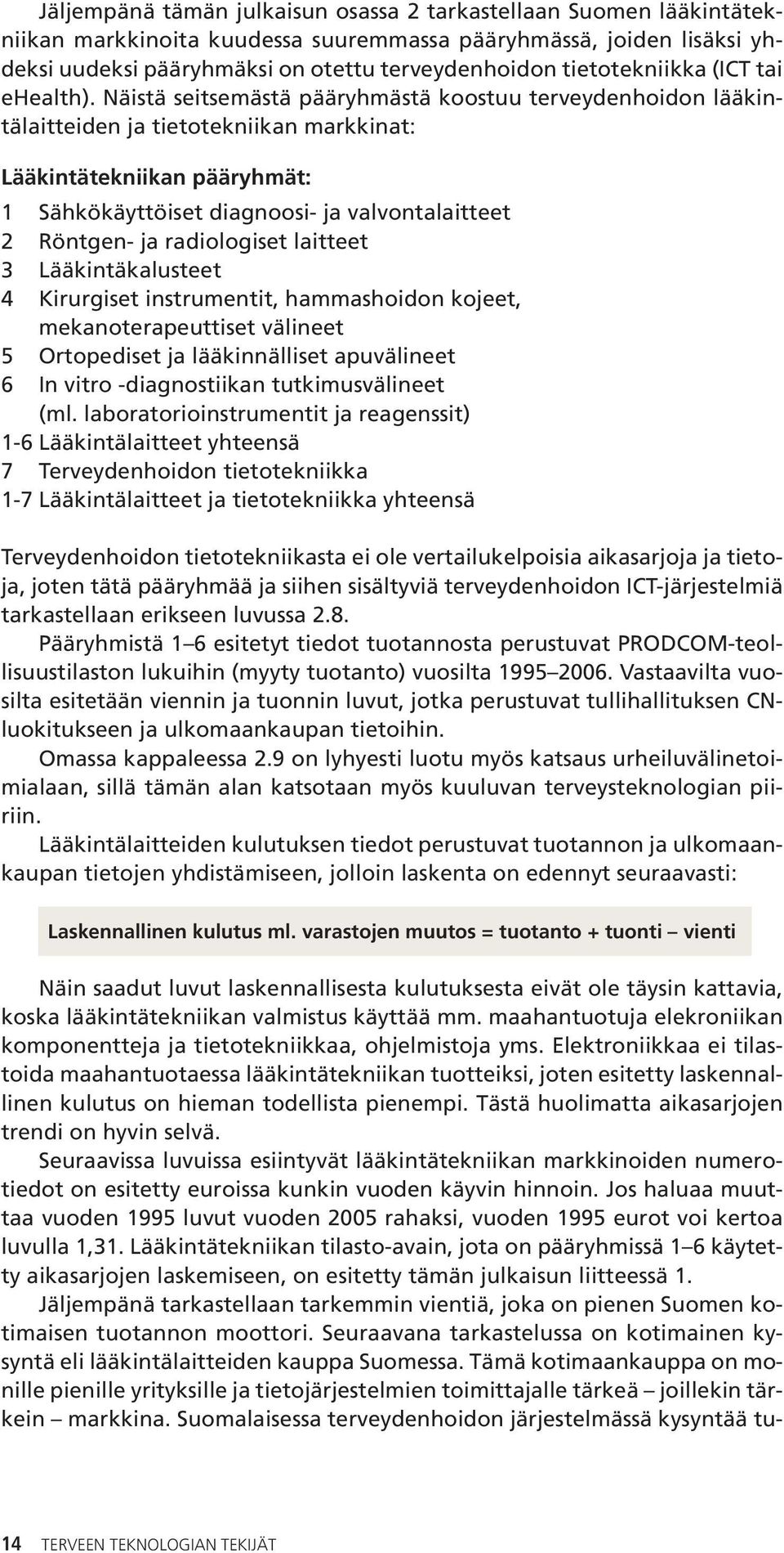Näistä seitsemästä pääryhmästä koostuu terveydenhoidon lääkintälaitteiden ja tietotekniikan markkinat: Lääkintätekniikan pääryhmät: 1 Sähkökäyttöiset diagnoosi- ja valvontalaitteet 2 Röntgen- ja