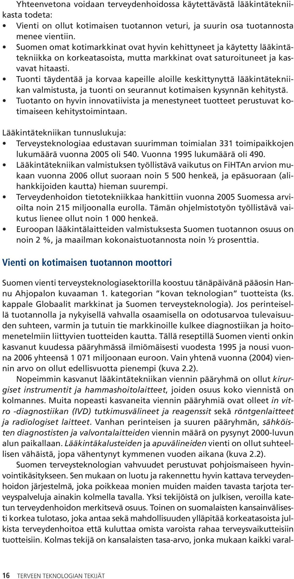 Tuonti täydentää ja korvaa kapeille aloille keskittynyttä lääkintätekniikan valmistusta, ja tuonti on seurannut kotimaisen kysynnän kehitystä.