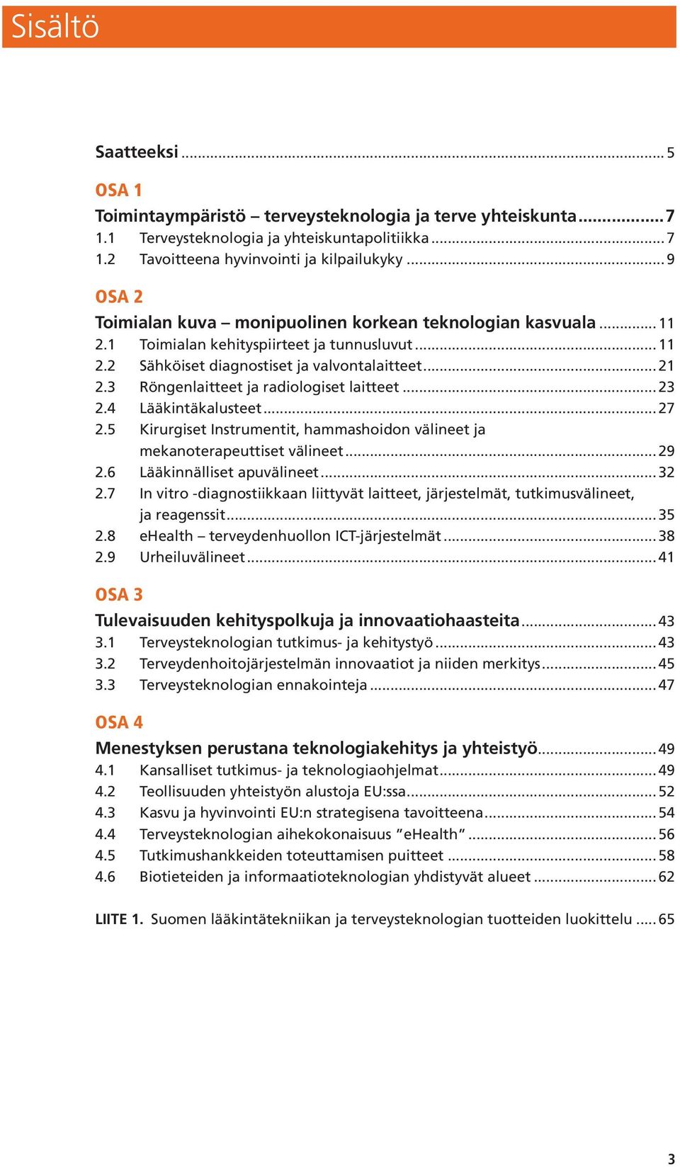 3 Röngenlaitteet ja radiologiset laitteet... 23 2.4 Lääkintäkalusteet... 27 2.5 Kirurgiset Instrumentit, hammashoidon välineet ja mekanoterapeuttiset välineet... 29 2.6 Lääkinnälliset apuvälineet.