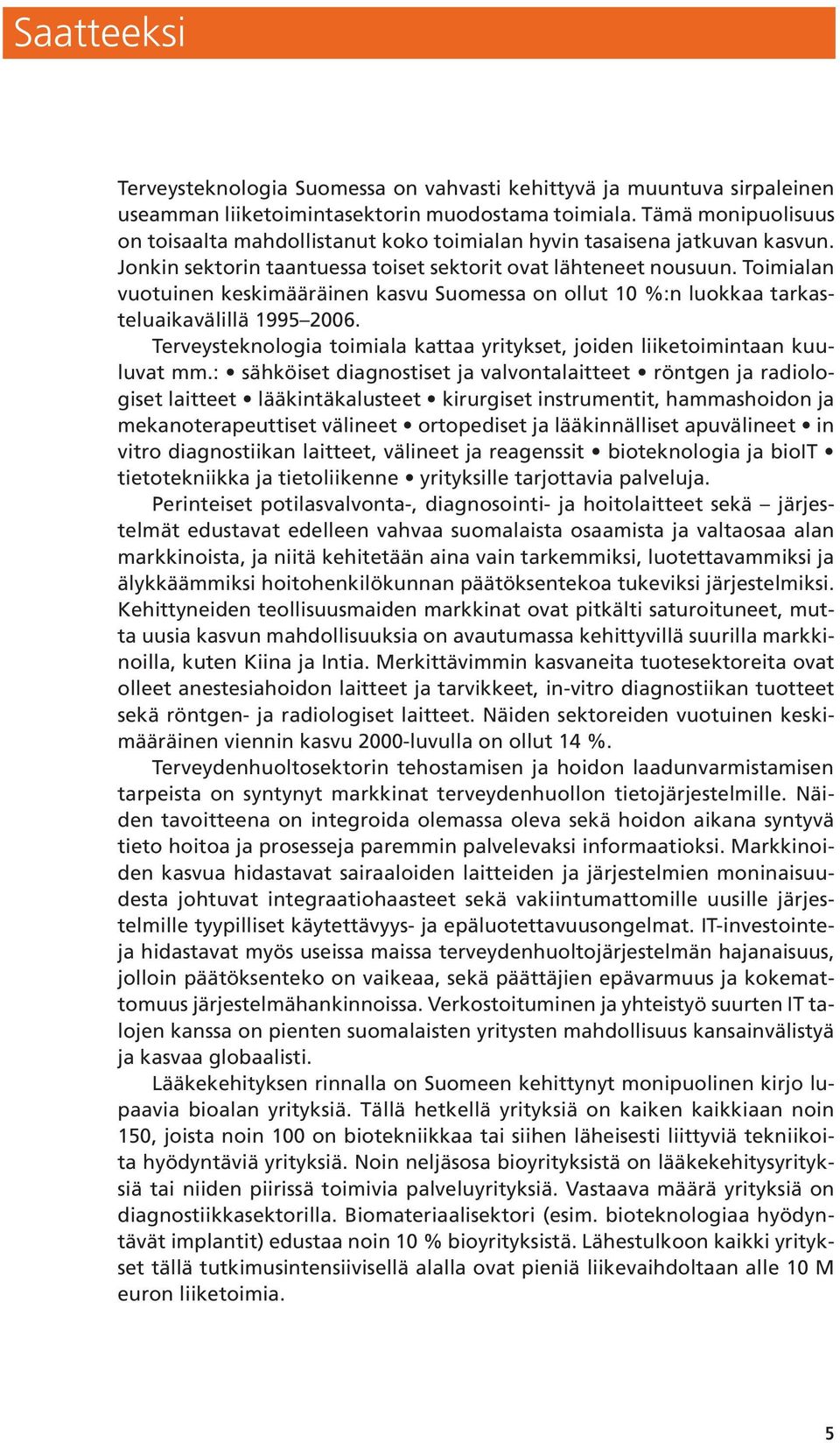 Toimialan vuotuinen keskimääräinen kasvu Suomessa on ollut 10 %:n luokkaa tarkasteluaikavälillä 1995 2006. Terveysteknologia toimiala kattaa yritykset, joiden liiketoimintaan kuuluvat mm.