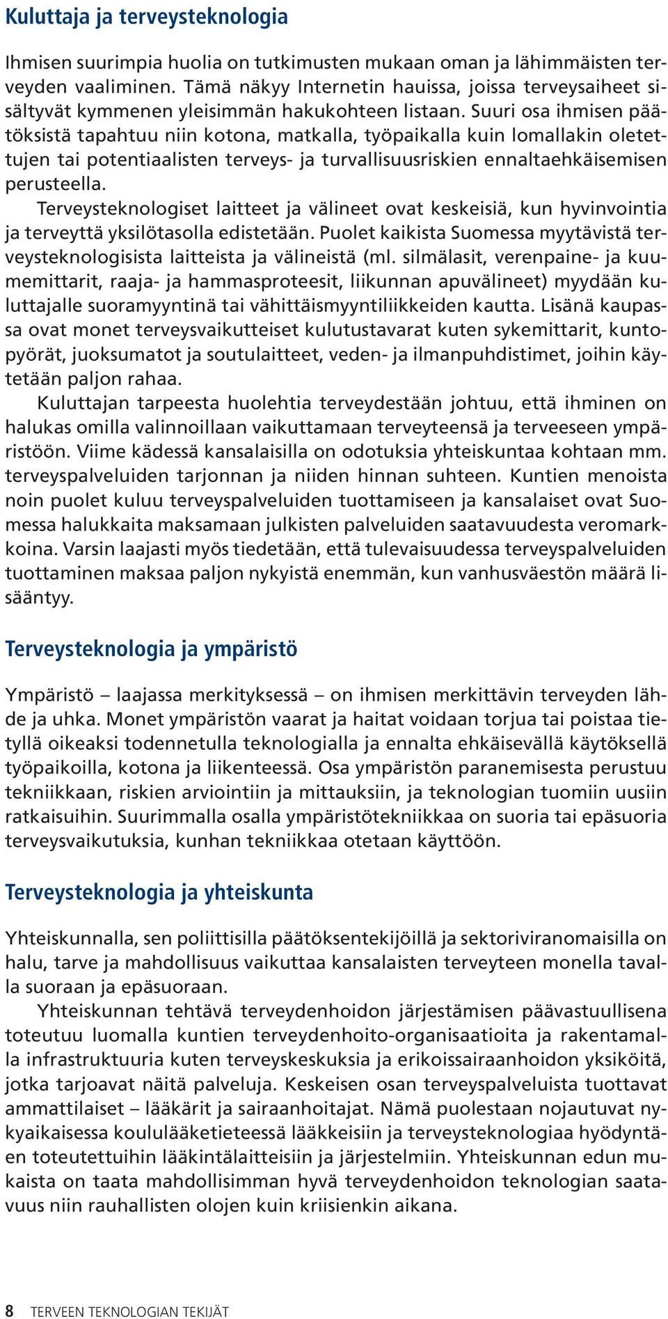 Suuri osa ihmisen päätöksistä tapahtuu niin kotona, matkalla, työpaikalla kuin lomallakin oletettujen tai potentiaalisten terveys- ja turvallisuusriskien ennaltaehkäisemisen perusteella.