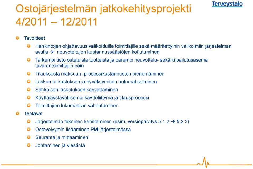 -prosessikustannusten pienentäminen Laskun tarkastuksen ja hyväksymisen automatisoiminen Sähköisen laskutuksen kasvattaminen Käyttäjäystävällisempi käyttöliittymä ja tilausprosessi