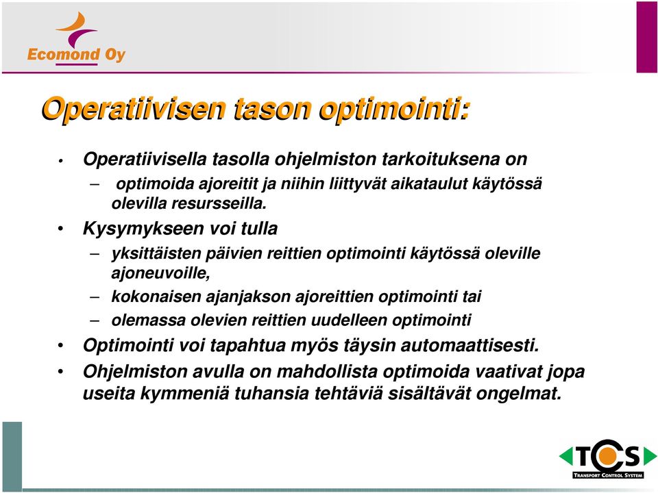 Kysymykseen voi tulla yksittäisten päivien reittien optimointi käytössä oleville ajoneuvoille, kokonaisen ajanjakson ajoreittien