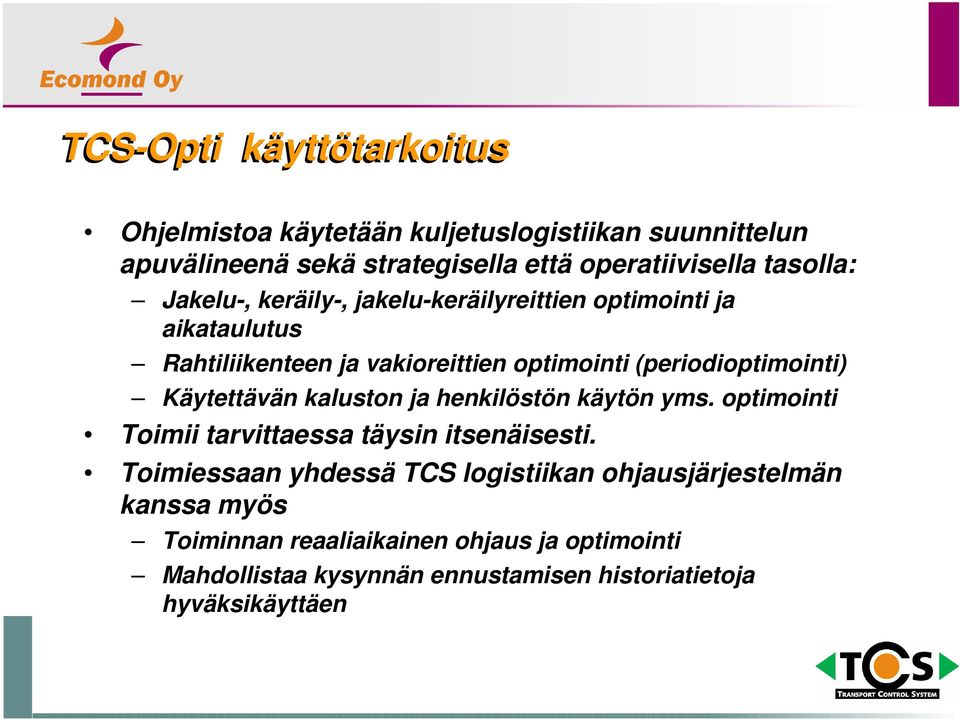 (periodioptimointi) Käytettävän kaluston ja henkilöstön käytön yms. optimointi Toimii tarvittaessa täysin itsenäisesti.