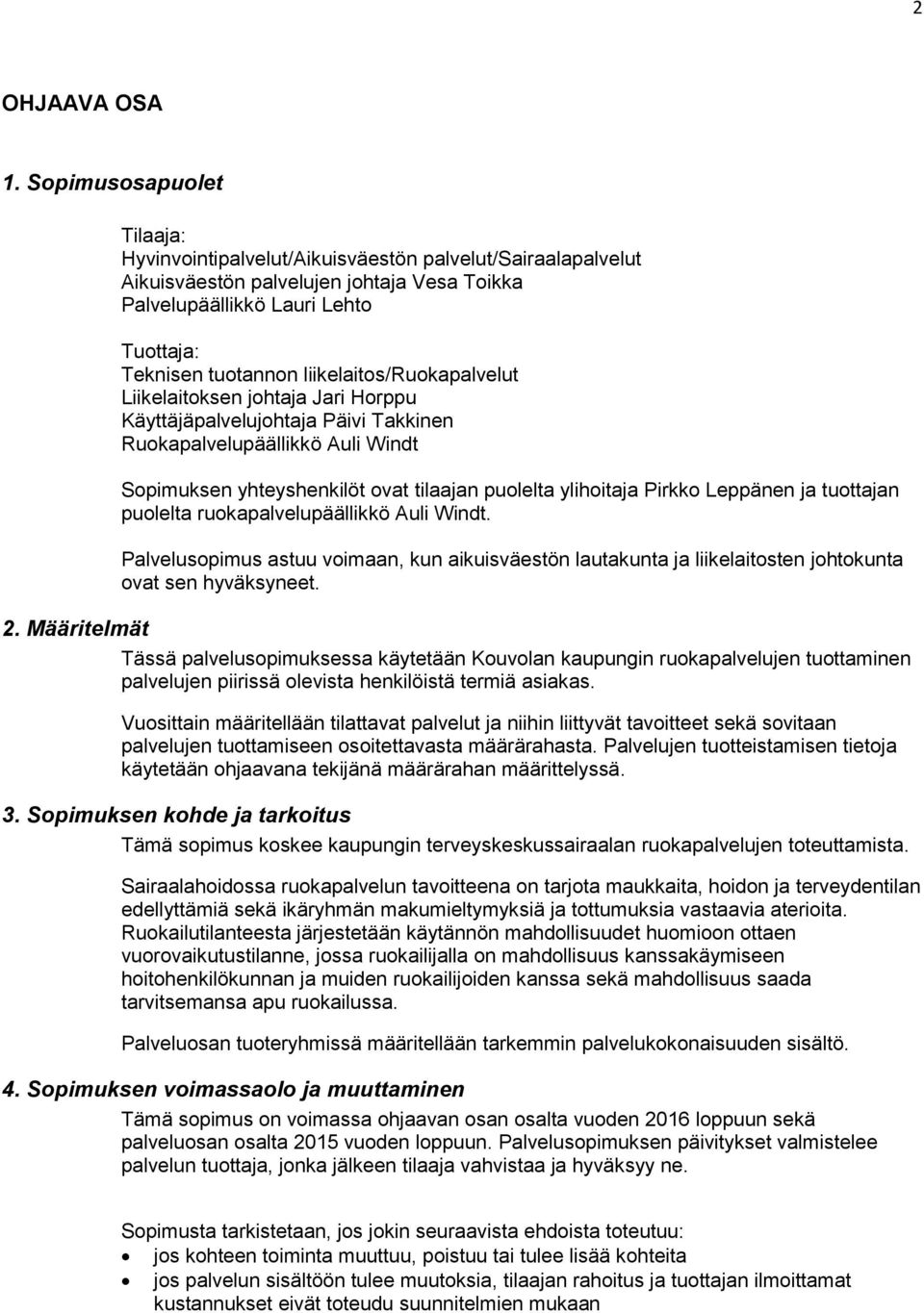 liikelaitos/ruokapalvelut Liikelaitoksen johtaja Jari Horppu Käyttäjäpalvelujohtaja Päivi Takkinen Ruokapalvelupäällikkö Auli Windt Sopimuksen yhteyshenkilöt ovat tilaajan puolelta ylihoitaja Pirkko