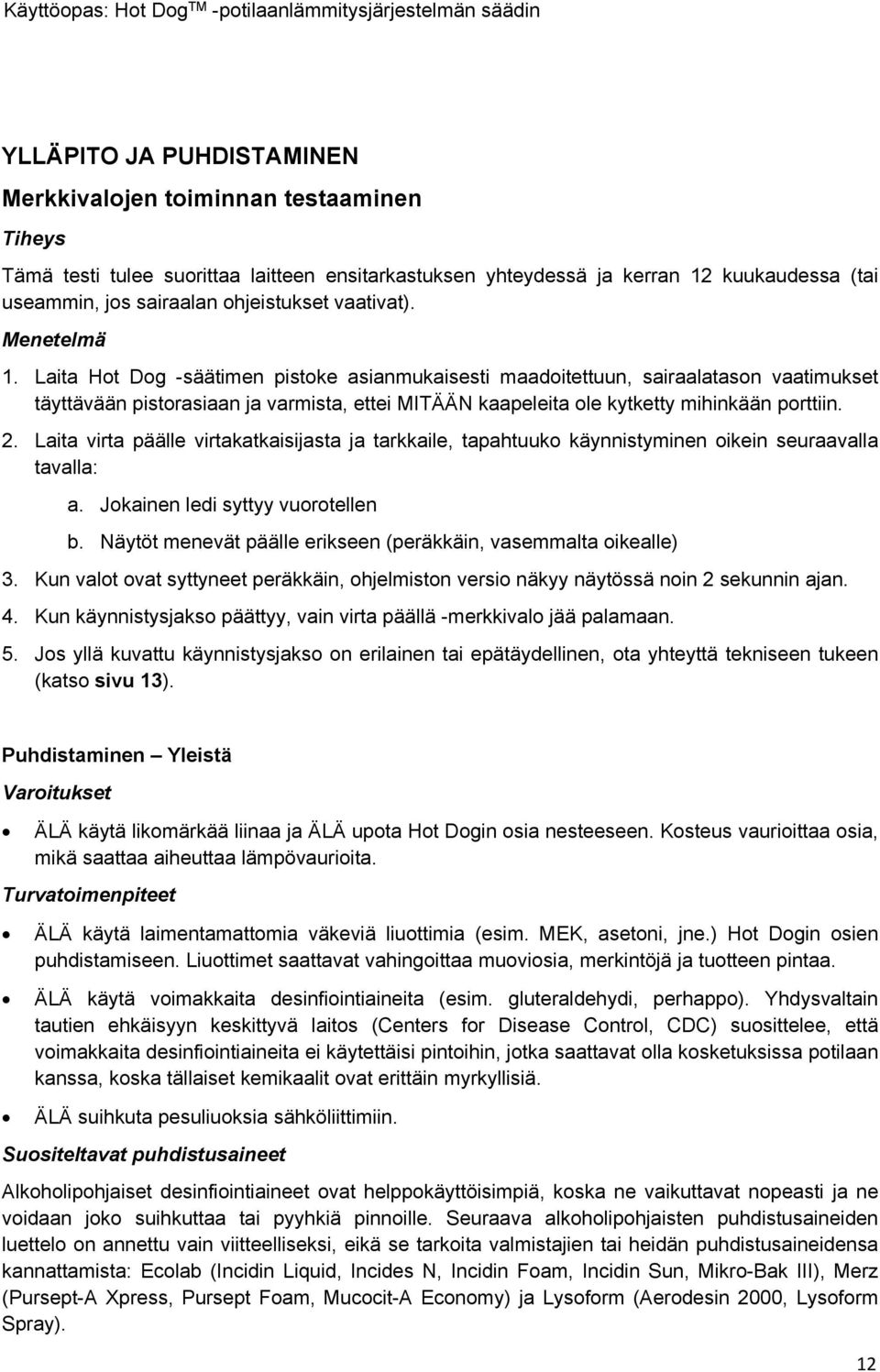 Laita Hot Dog -säätimen pistoke asianmukaisesti maadoitettuun, sairaalatason vaatimukset täyttävään pistorasiaan ja varmista, ettei MITÄÄN kaapeleita ole kytketty mihinkään porttiin. 2.