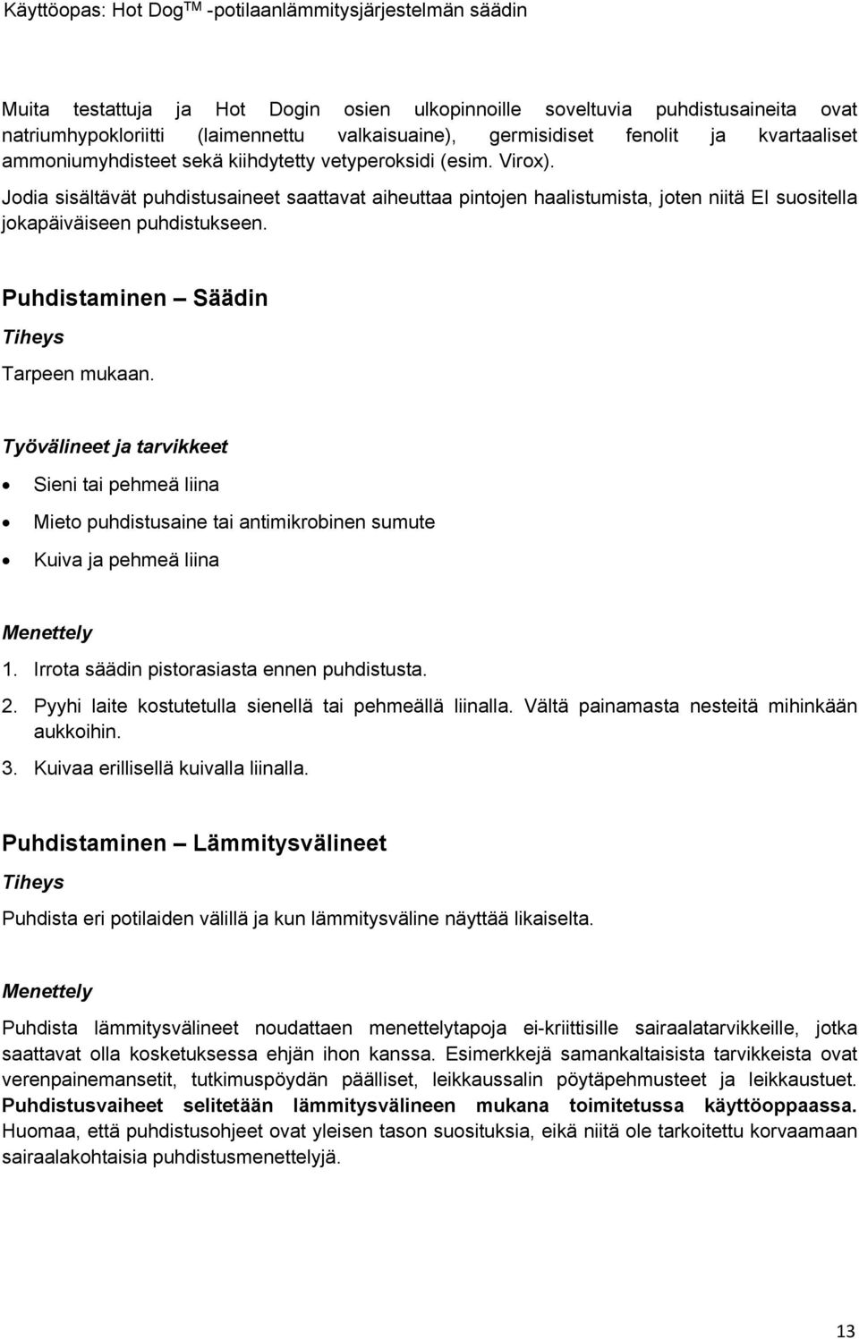 Puhdistaminen Säädin Tiheys Tarpeen mukaan. Työvälineet ja tarvikkeet Sieni tai pehmeä liina Mieto puhdistusaine tai antimikrobinen sumute Kuiva ja pehmeä liina Menettely 1.