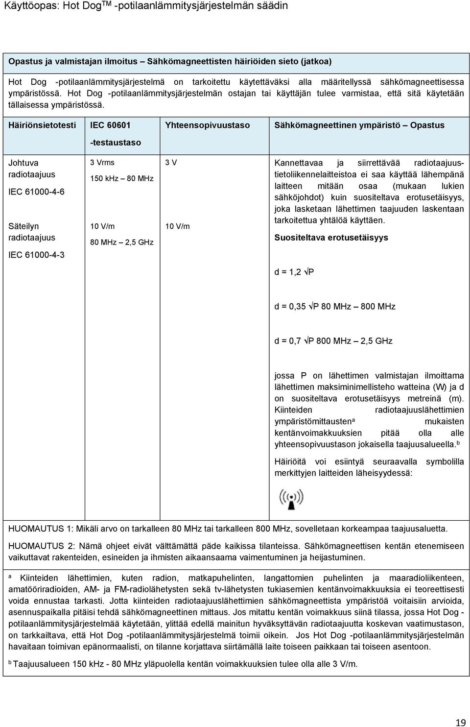 Häiriönsietotesti IEC 60601 -testaustaso Yhteensopivuustaso Sähkömagneettinen ympäristö Opastus Johtuva radiotaajuus IEC 61000-4-6 Säteilyn radiotaajuus IEC 61000-4-3 3 Vrms 150 khz 80 MHz 10 V/m 80