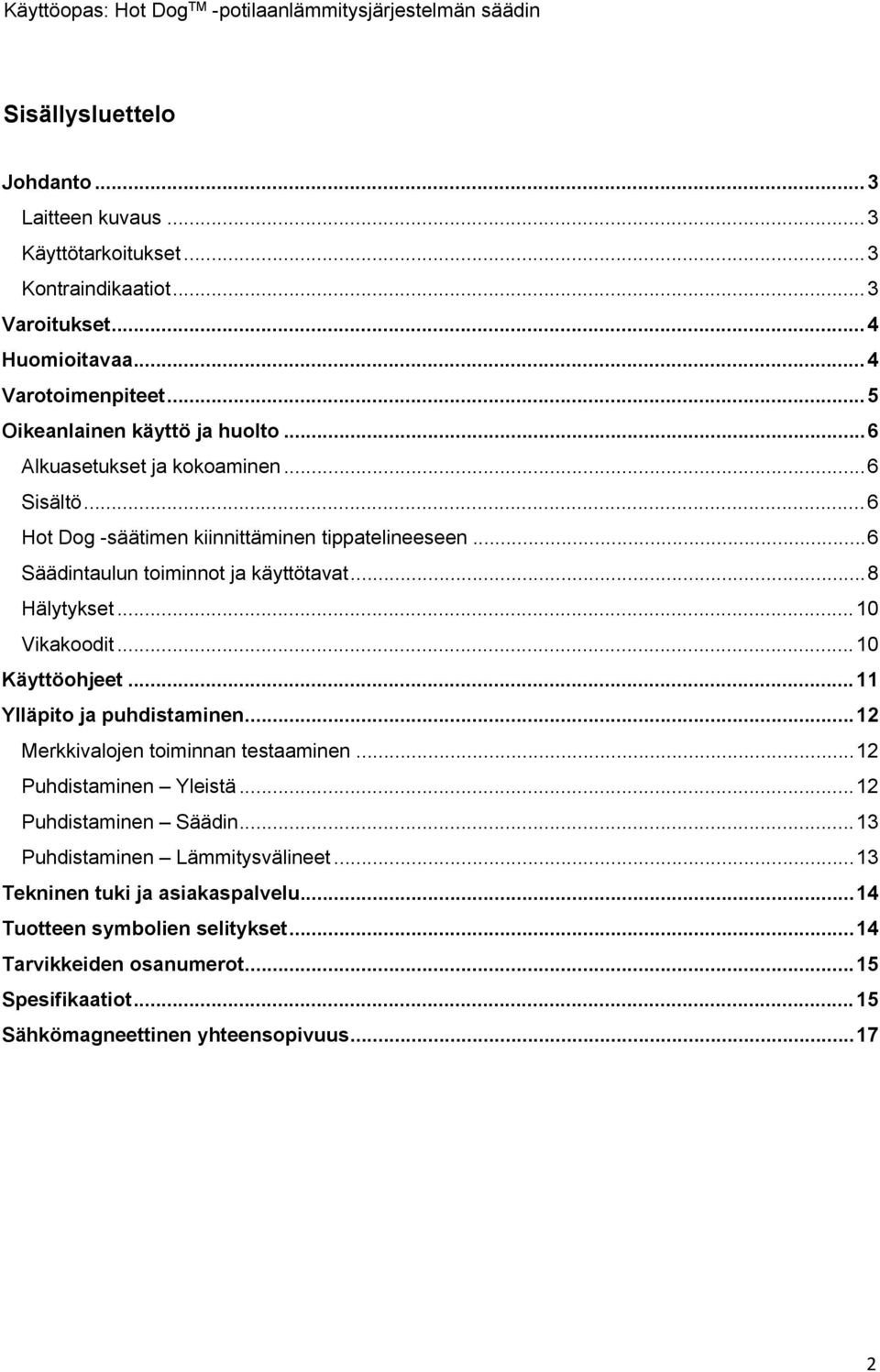 ..8 Hälytykset...10 Vikakoodit...10 Käyttöohjeet...11 Ylläpito ja puhdistaminen...12 Merkkivalojen toiminnan testaaminen...12 Puhdistaminen Yleistä...12 Puhdistaminen Säädin.