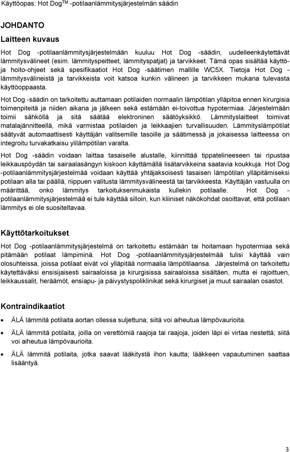 Tietoja Hot Dog - lämmitysvälineistä ja tarvikkeista voit katsoa kunkin välineen ja tarvikkeen mukana tulevasta käyttöoppaasta.