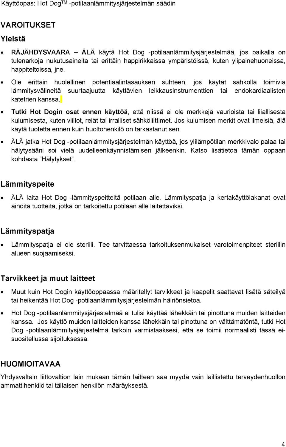 Ole erittäin huolellinen potentiaalintasauksen suhteen, jos käytät sähköllä toimivia lämmitysvälineitä suurtaajuutta käyttävien leikkausinstrumenttien tai endokardiaalisten katetrien kanssa.