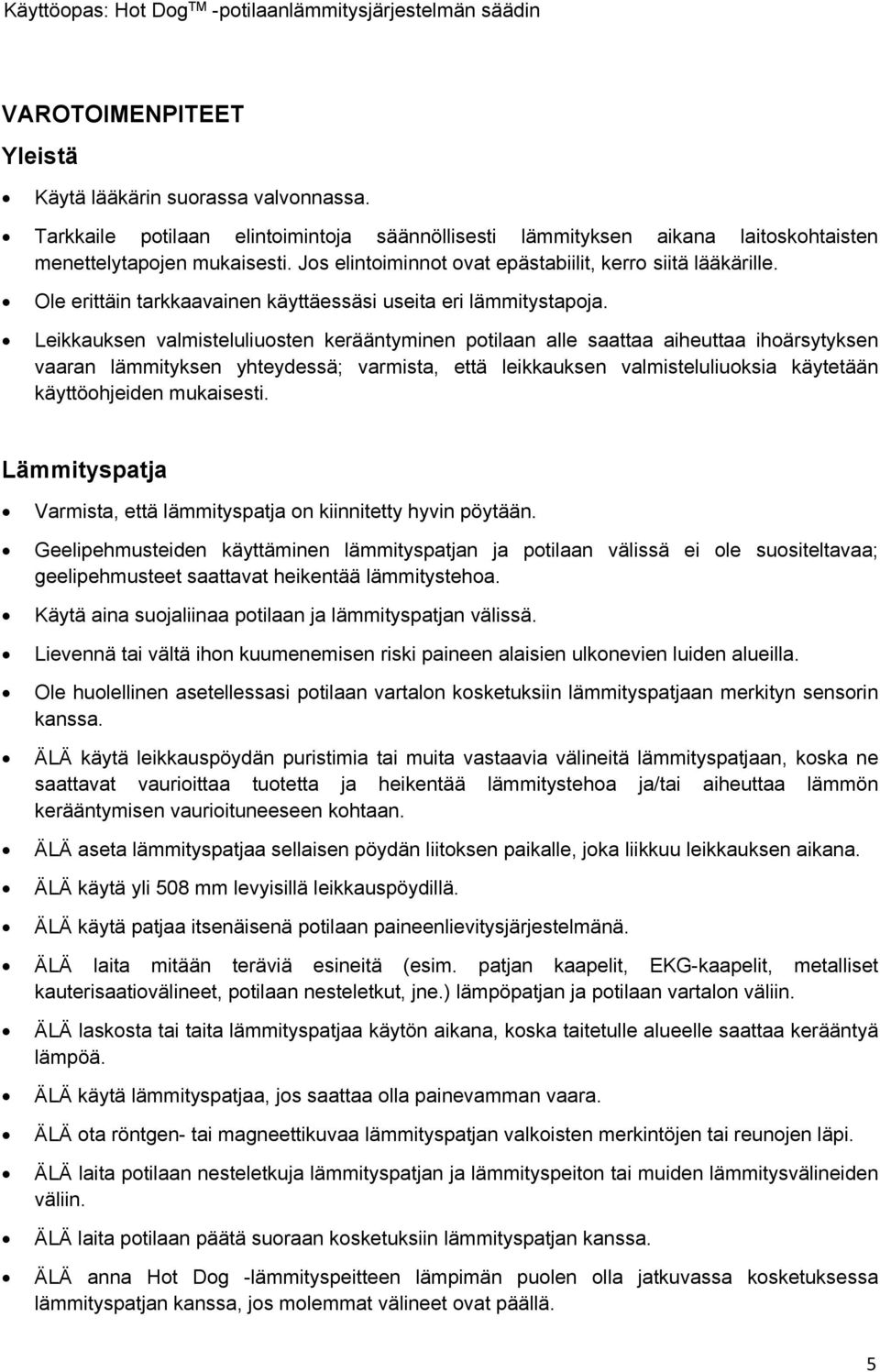 Leikkauksen valmisteluliuosten kerääntyminen potilaan alle saattaa aiheuttaa ihoärsytyksen vaaran lämmityksen yhteydessä; varmista, että leikkauksen valmisteluliuoksia käytetään käyttöohjeiden