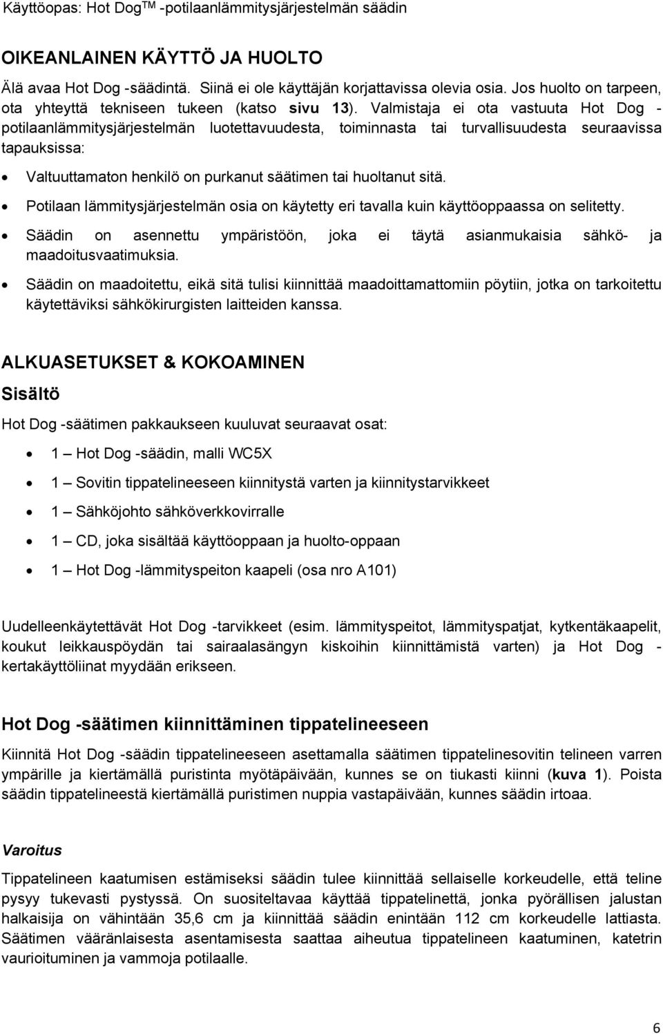 sitä. Potilaan lämmitysjärjestelmän osia on käytetty eri tavalla kuin käyttöoppaassa on selitetty. Säädin on asennettu ympäristöön, joka ei täytä asianmukaisia sähkö- ja maadoitusvaatimuksia.