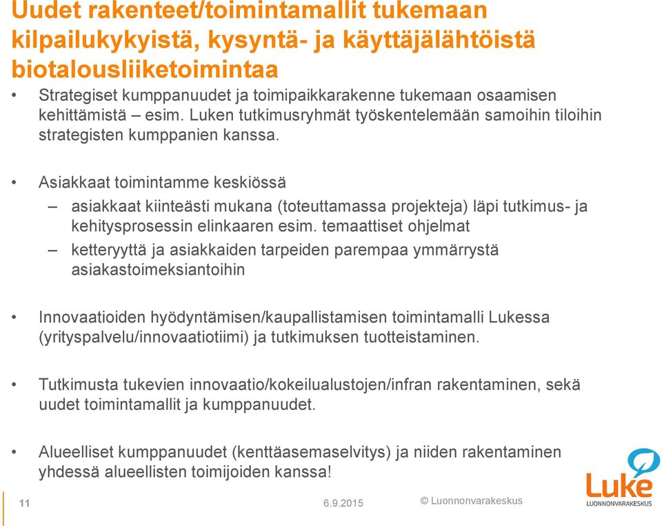 Asiakkaat toimintamme keskiössä asiakkaat kiinteästi mukana (toteuttamassa projekteja) läpi tutkimus- ja kehitysprosessin elinkaaren esim.