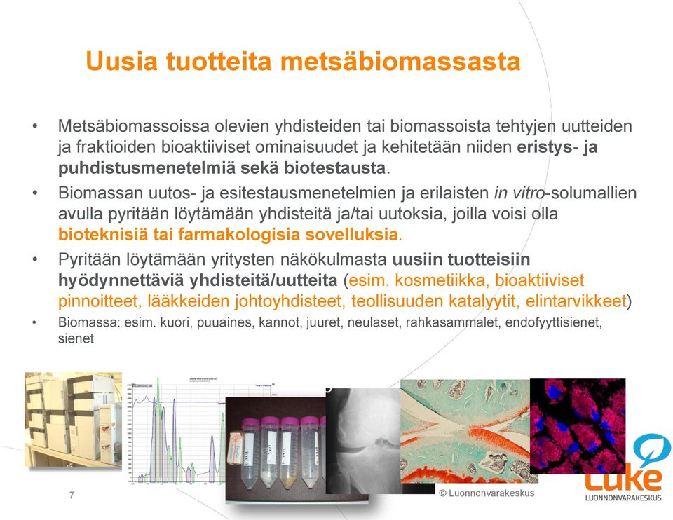 Biomassan uutos- ja esitestausmenetelmien ja erilaisten in vitro-solumallien avulla pyritään löytämään yhdisteitä ja/tai uutoksia, joilla voisi olla bioteknisiä tai farmakologisia