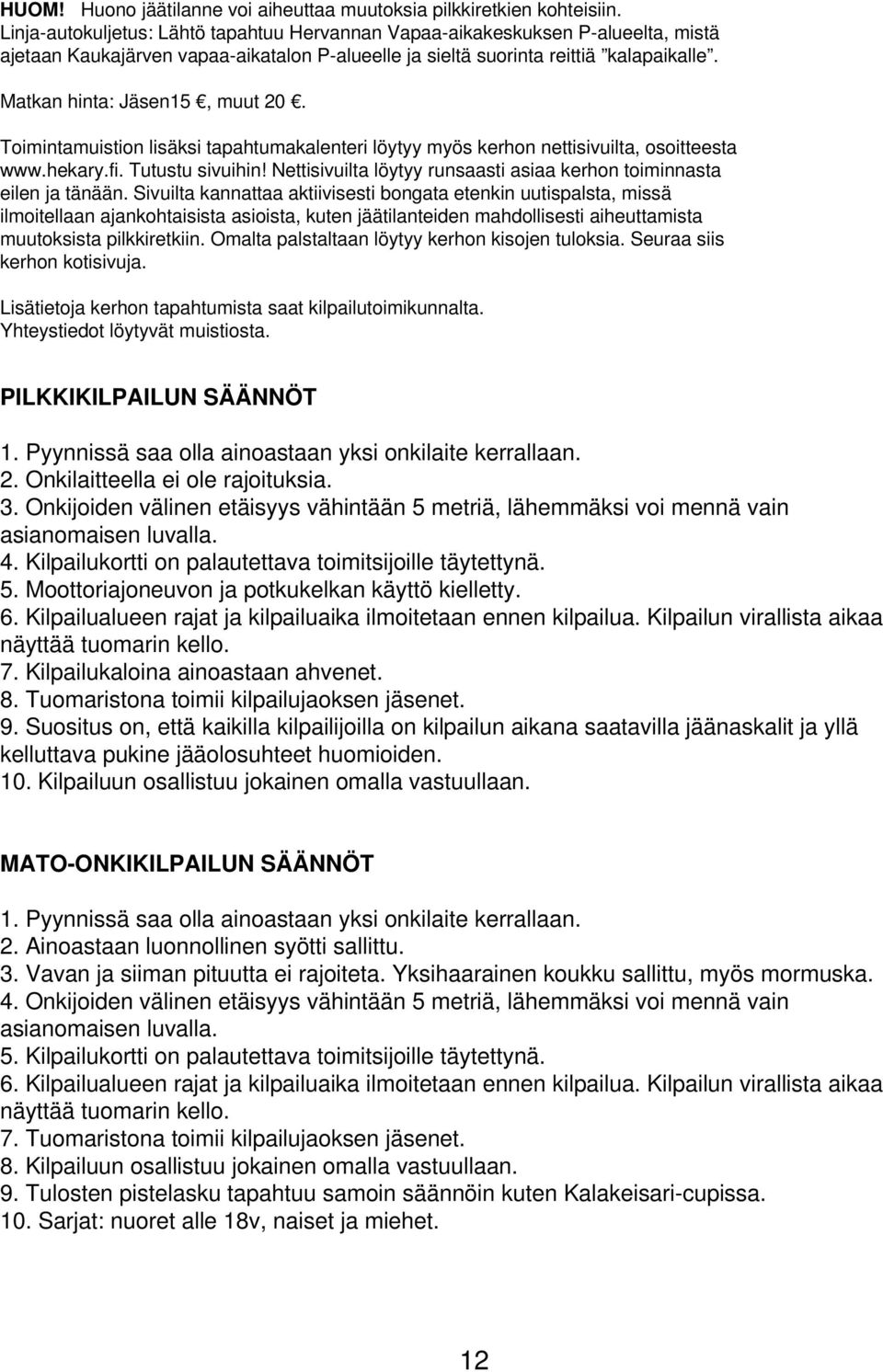 Matkan hinta: Jäsen15, muut 20. Toimintamuistion lisäksi tapahtumakalenteri löytyy myös kerhon nettisivuilta, osoitteesta www.hekary.fi. Tutustu sivuihin!