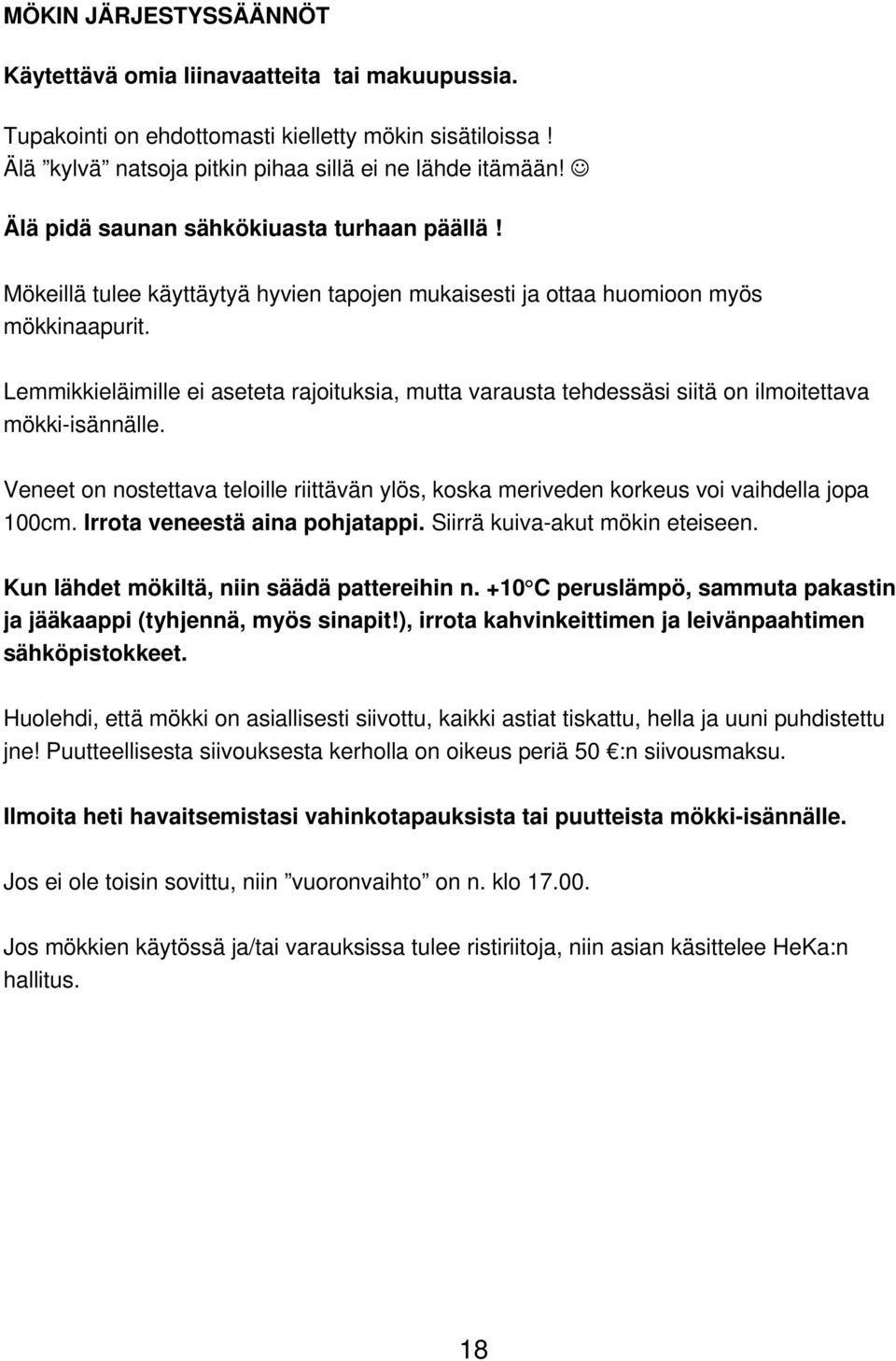 Lemmikkieläimille ei aseteta rajoituksia, mutta varausta tehdessäsi siitä on ilmoitettava mökki-isännälle.