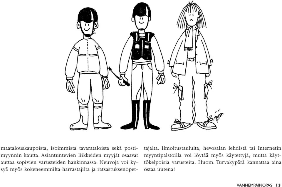 Neuvoja voi kysyä myös kokeneemmilta harrastajilta ja ratsastuksenopettajalta.