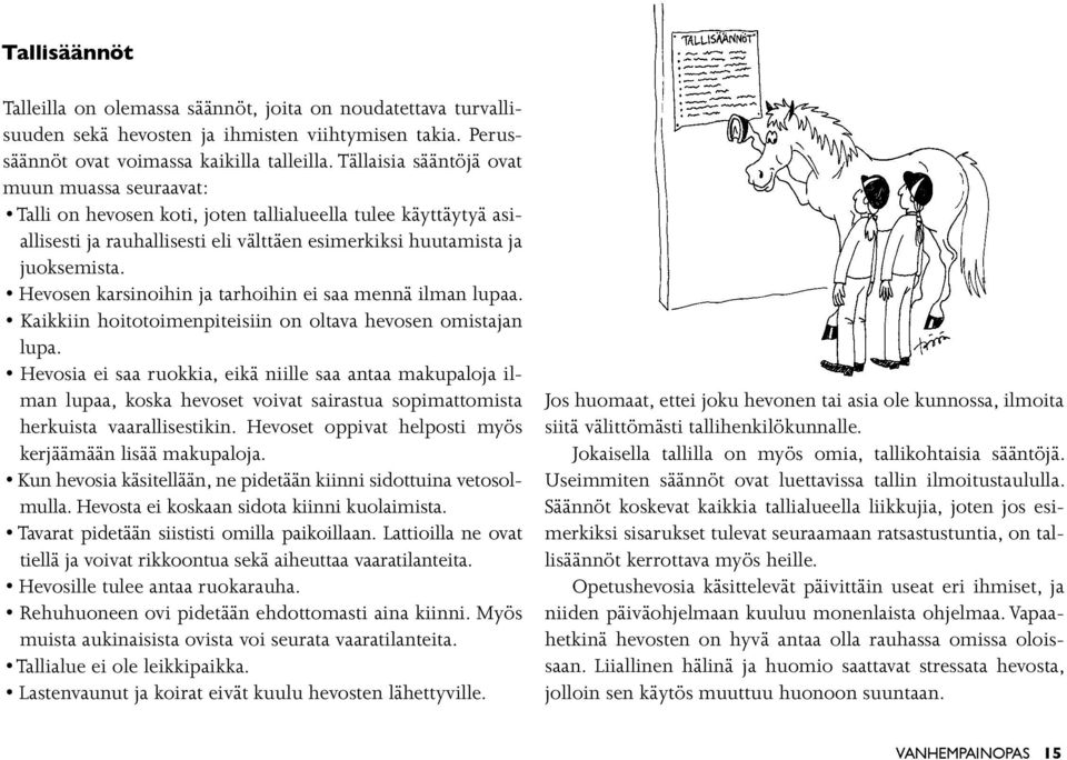 Hevosen karsinoihin ja tarhoihin ei saa mennä ilman lupaa. Kaikkiin hoitotoimenpiteisiin on oltava hevosen omistajan lupa.