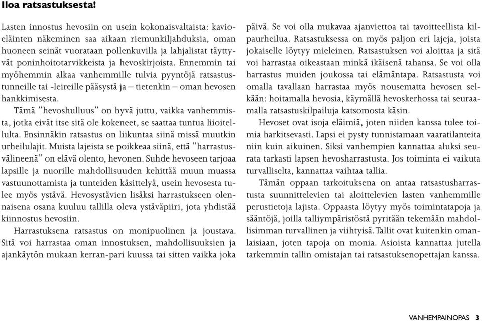 ja hevoskirjoista. Ennemmin tai myöhemmin alkaa vanhemmille tulvia pyyntöjä ratsastustunneille tai -leireille pääsystä ja tietenkin oman hevosen hankkimisesta.