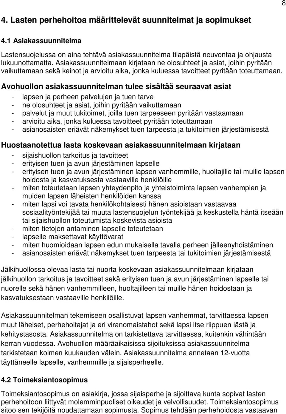 Avohuollon asiakassuunnitelman tulee sisältää seuraavat asiat - lapsen ja perheen palvelujen ja tuen tarve - ne olosuhteet ja asiat, joihin pyritään vaikuttamaan - palvelut ja muut tukitoimet, joilla