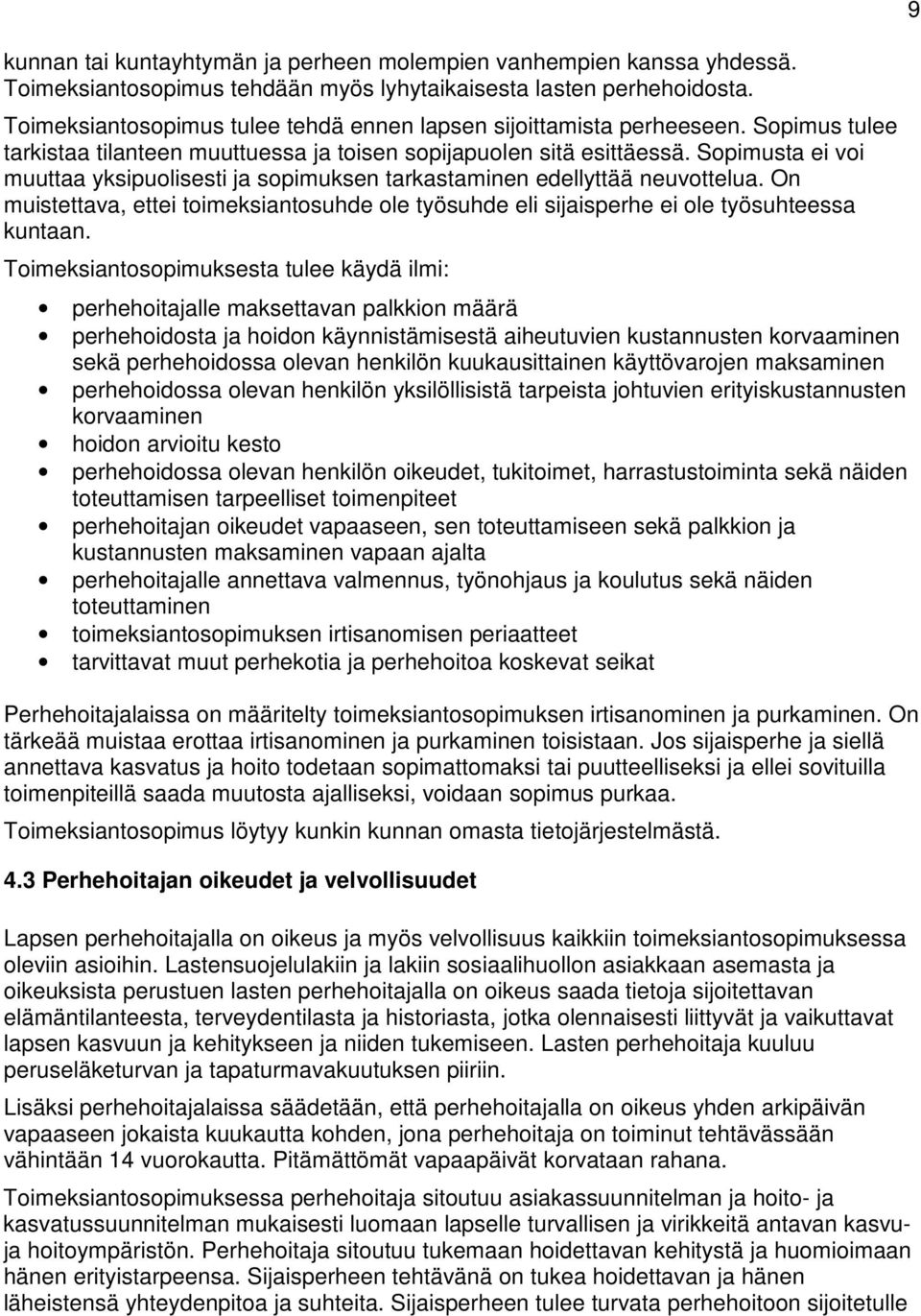 Sopimusta ei voi muuttaa yksipuolisesti ja sopimuksen tarkastaminen edellyttää neuvottelua. On muistettava, ettei toimeksiantosuhde ole työsuhde eli sijaisperhe ei ole työsuhteessa kuntaan.