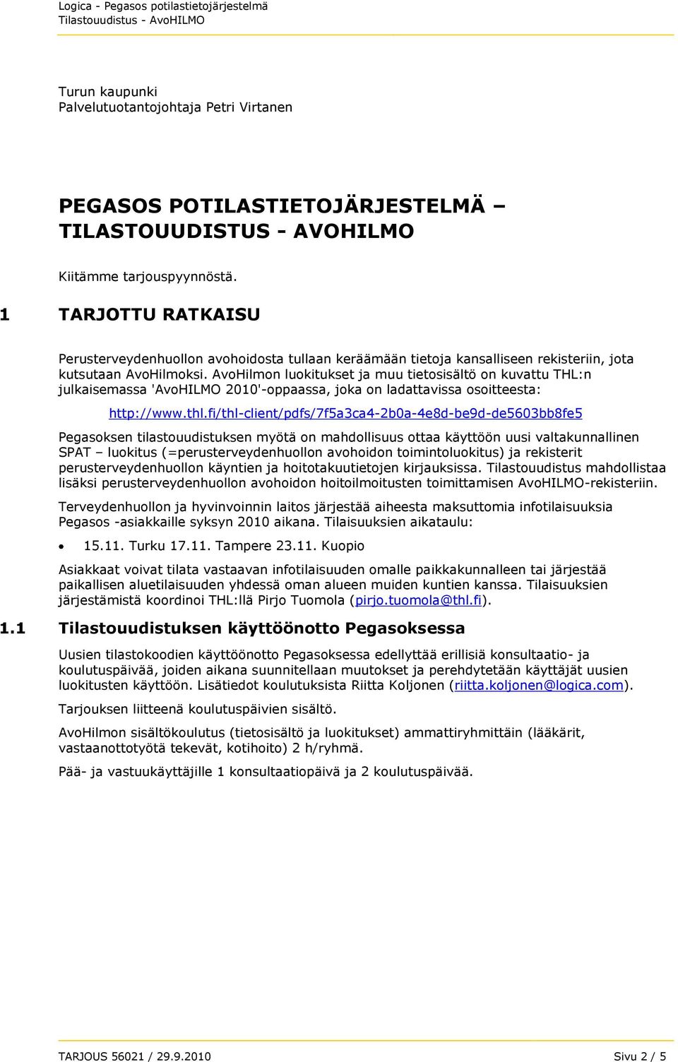 AvoHilmon luokitukset ja muu tietosisältö on kuvattu THL:n julkaisemassa 'AvoHILMO 2010'-oppaassa, joka on ladattavissa osoitteesta: http://www.thl.