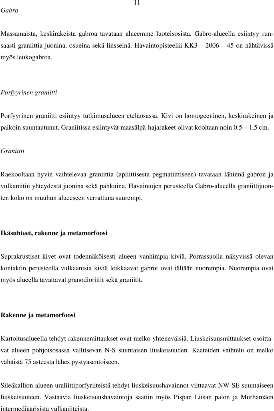 Kivi on homogeeninen, keskirakeinen ja paikoin suuntautunut. Graniitissa esiintyvät maasälpä-hajarakeet olivat kooltaan noin 0.5 1.5 cm.