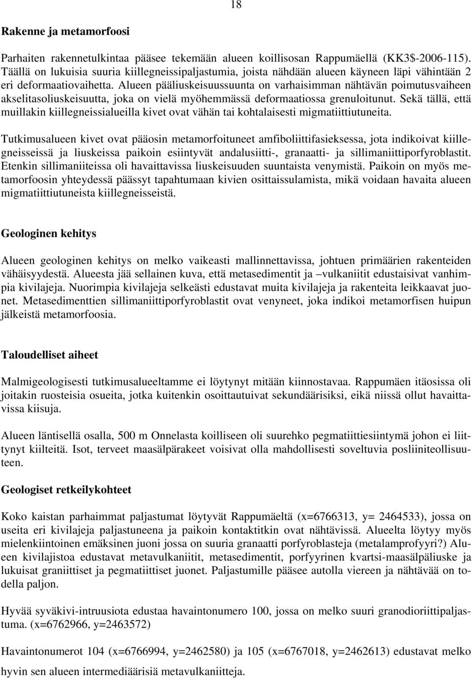 Alueen pääliuskeisuussuunta on varhaisimman nähtävän poimutusvaiheen akselitasoliuskeisuutta, joka on vielä myöhemmässä deformaatiossa grenuloitunut.