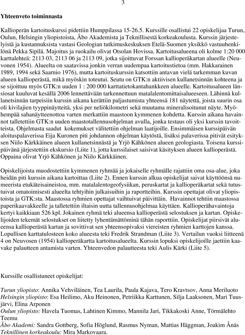 Kurssin järjestelyistä ja kustannuksista vastasi Geologian tutkimuskeskuksen Etelä-Suomen yksikkö vastuuhenkilönä Pekka Sipilä. Majoitus ja ruokailu olivat Otsolan Hovissa.