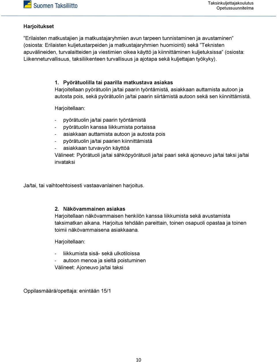 Pyörätuolilla tai paarilla matkustava asiakas Harjoitellaan pyörätuolin ja/tai paarin työntämistä, asiakkaan auttamista autoon ja autosta pois, sekä pyörätuolin ja/tai paarin siirtämistä autoon sekä