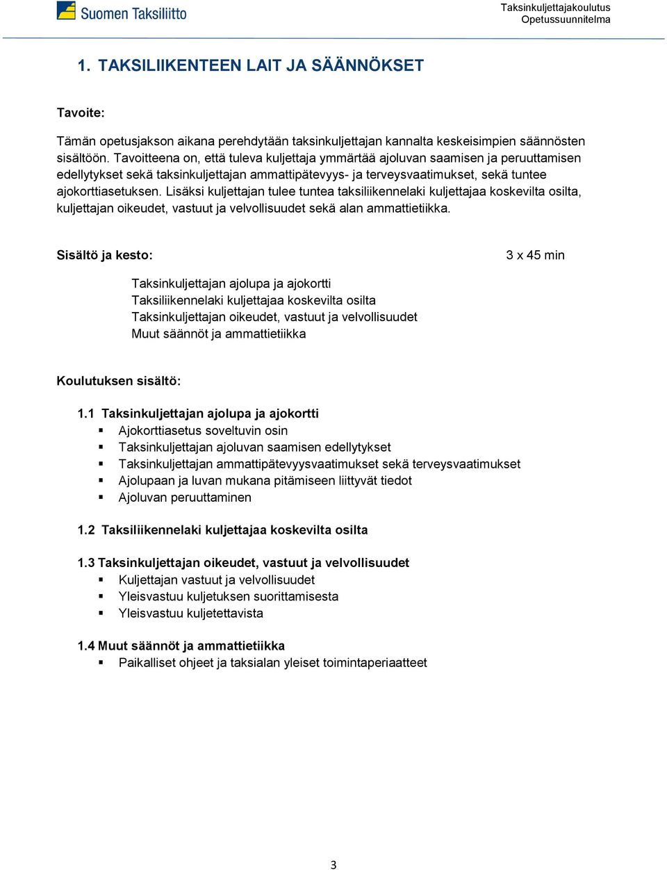 Lisäksi kuljettajan tulee tuntea taksiliikennelaki kuljettajaa koskevilta osilta, kuljettajan oikeudet, vastuut ja velvollisuudet sekä alan ammattietiikka.