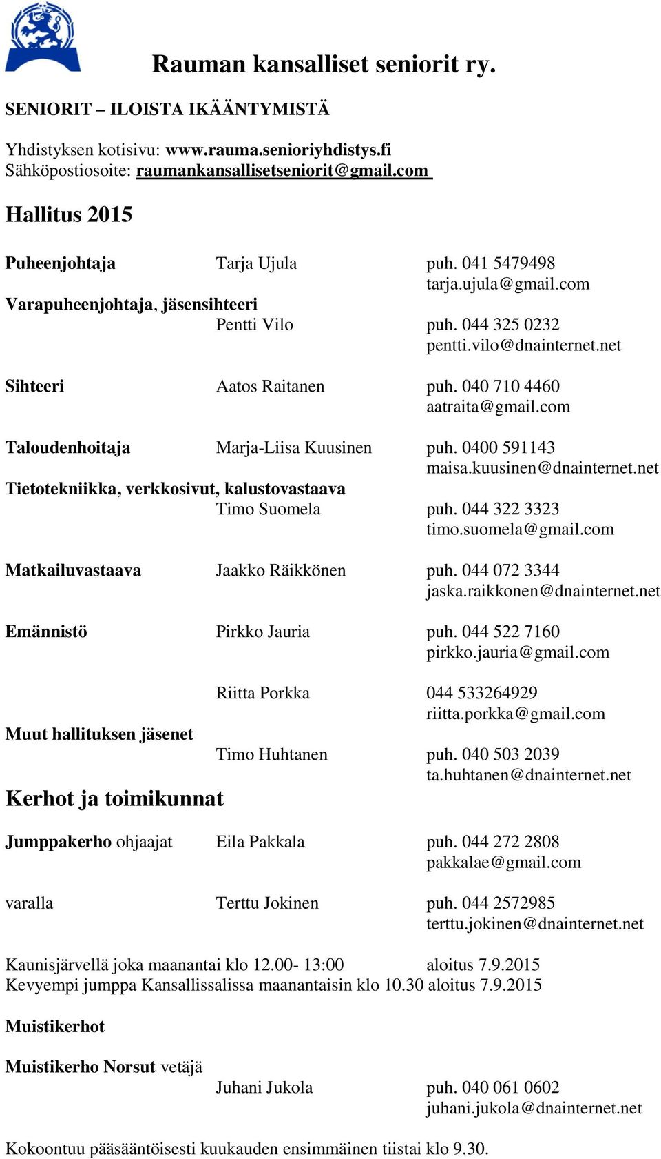 com Taloudenhoitaja Marja-Liisa Kuusinen puh. 0400 591143 maisa.kuusinen@dnainternet.net Tietotekniikka, verkkosivut, kalustovastaava Timo Suomela puh. 044 322 3323 timo.suomela@gmail.