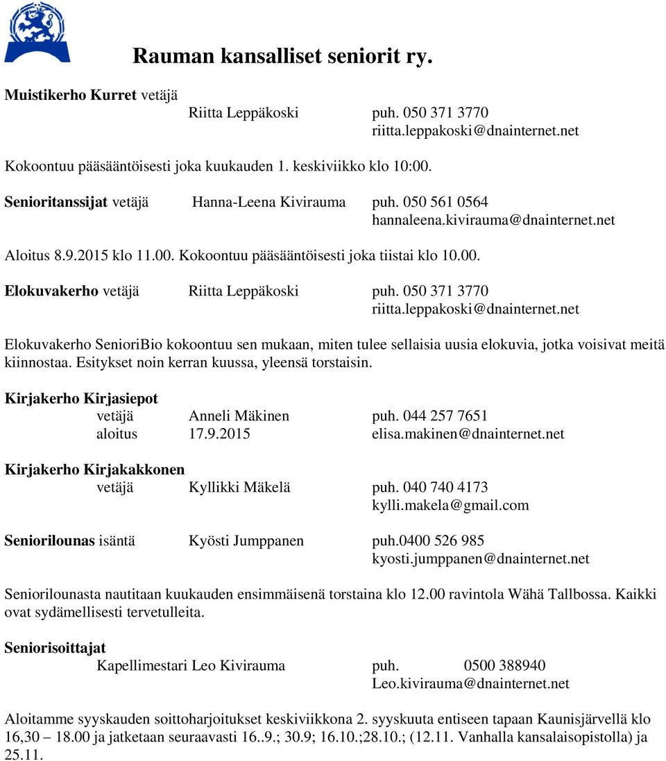 050 371 3770 riitta.leppakoski@dnainternet.net Elokuvakerho SenioriBio kokoontuu sen mukaan, miten tulee sellaisia uusia elokuvia, jotka voisivat meitä kiinnostaa.