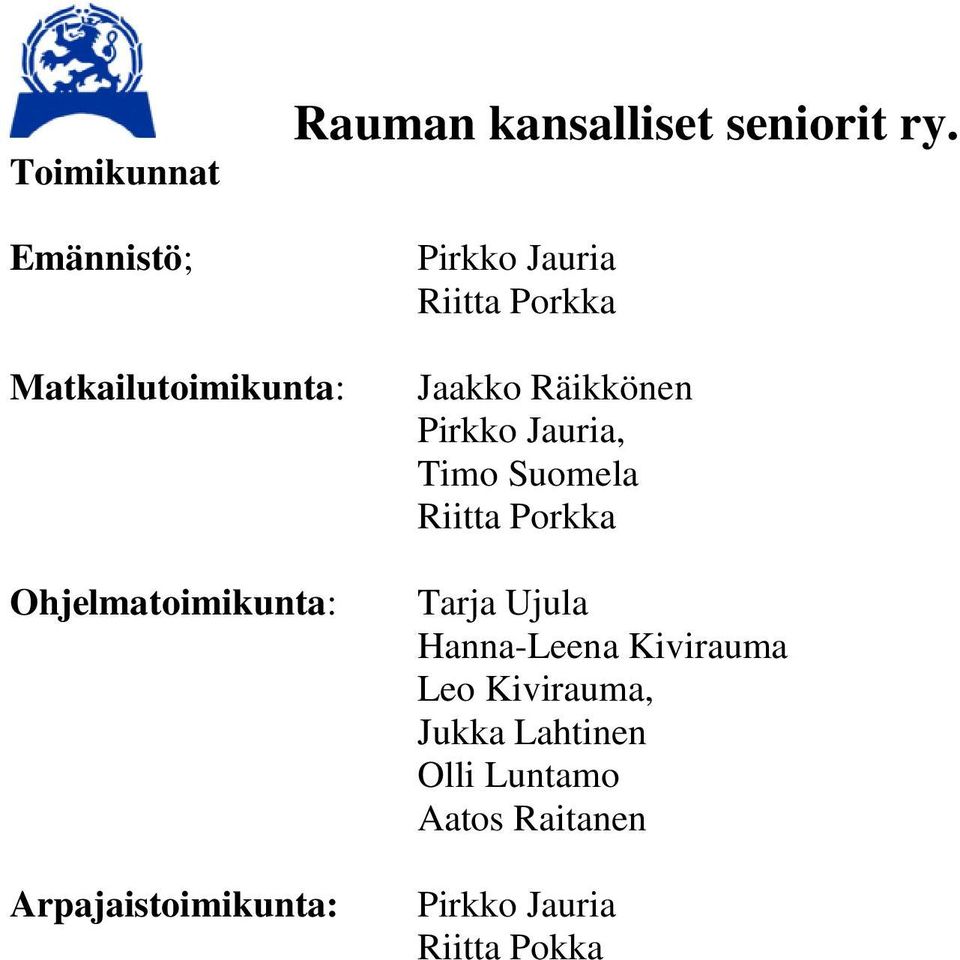 Arpajaistoimikunta: Jaakko Räikkönen Pirkko Jauria, Timo Suomela Riitta Porkka