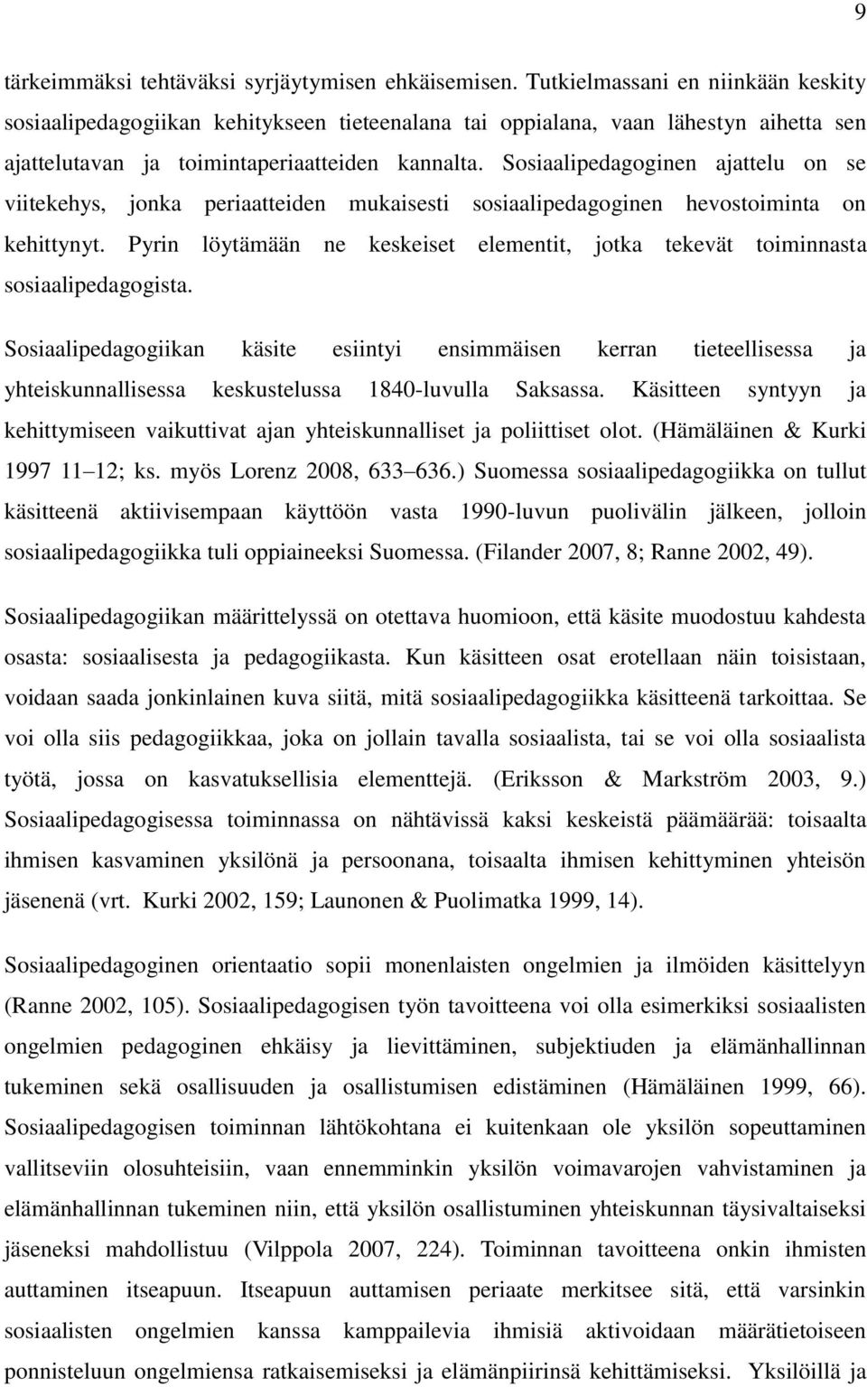Sosiaalipedagoginen ajattelu on se viitekehys, jonka periaatteiden mukaisesti sosiaalipedagoginen hevostoiminta on kehittynyt.