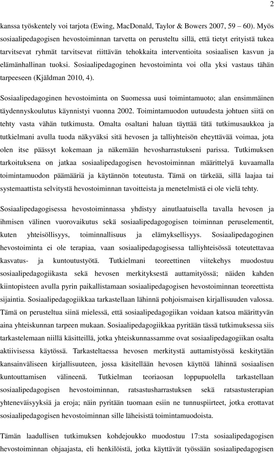 elämänhallinan tuoksi. Sosiaalipedagoginen hevostoiminta voi olla yksi vastaus tähän tarpeeseen (Kjäldman 2010, 4).