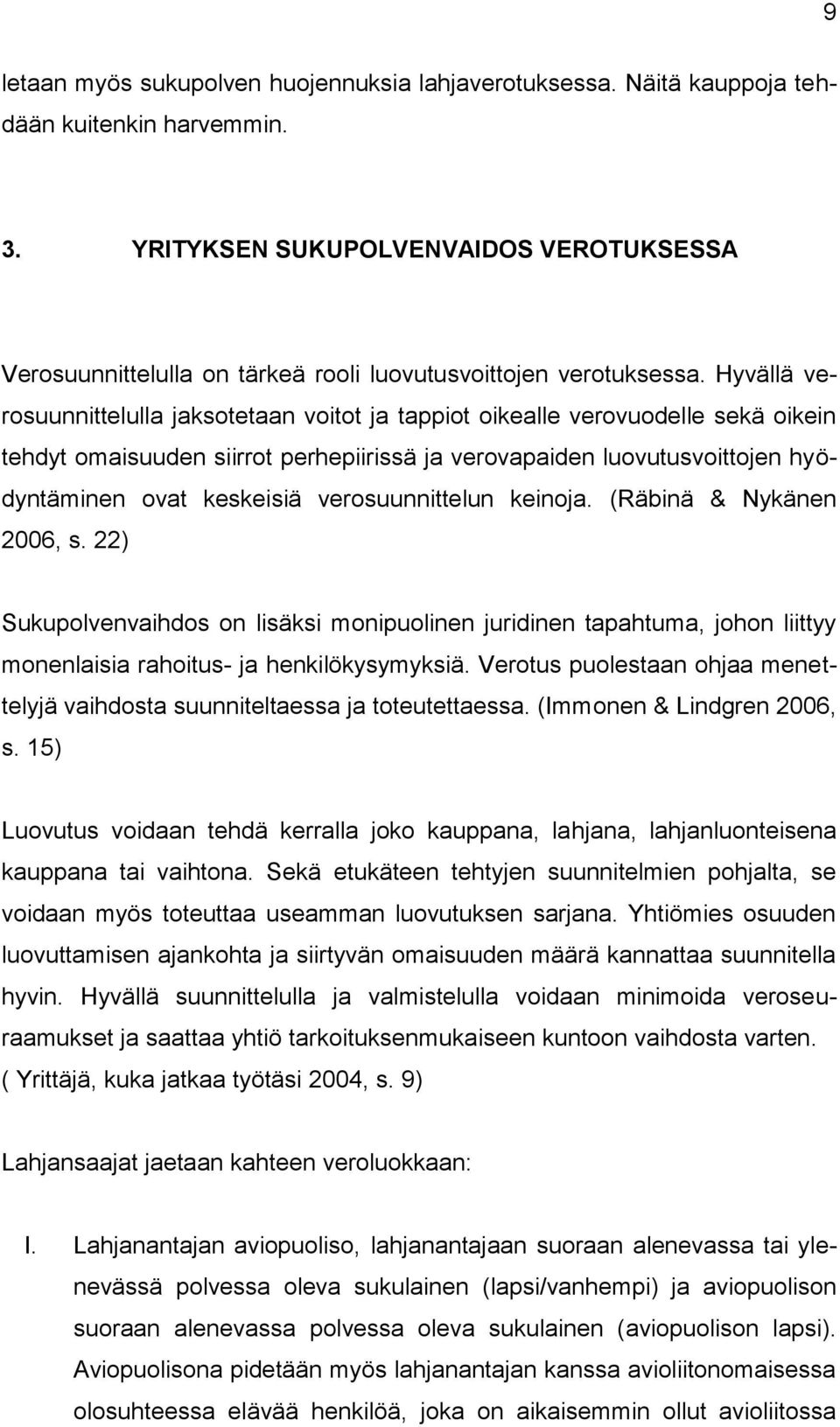 Hyvällä verosuunnittelulla jaksotetaan voitot ja tappiot oikealle verovuodelle sekä oikein tehdyt omaisuuden siirrot perhepiirissä ja verovapaiden luovutusvoittojen hyödyntäminen ovat keskeisiä