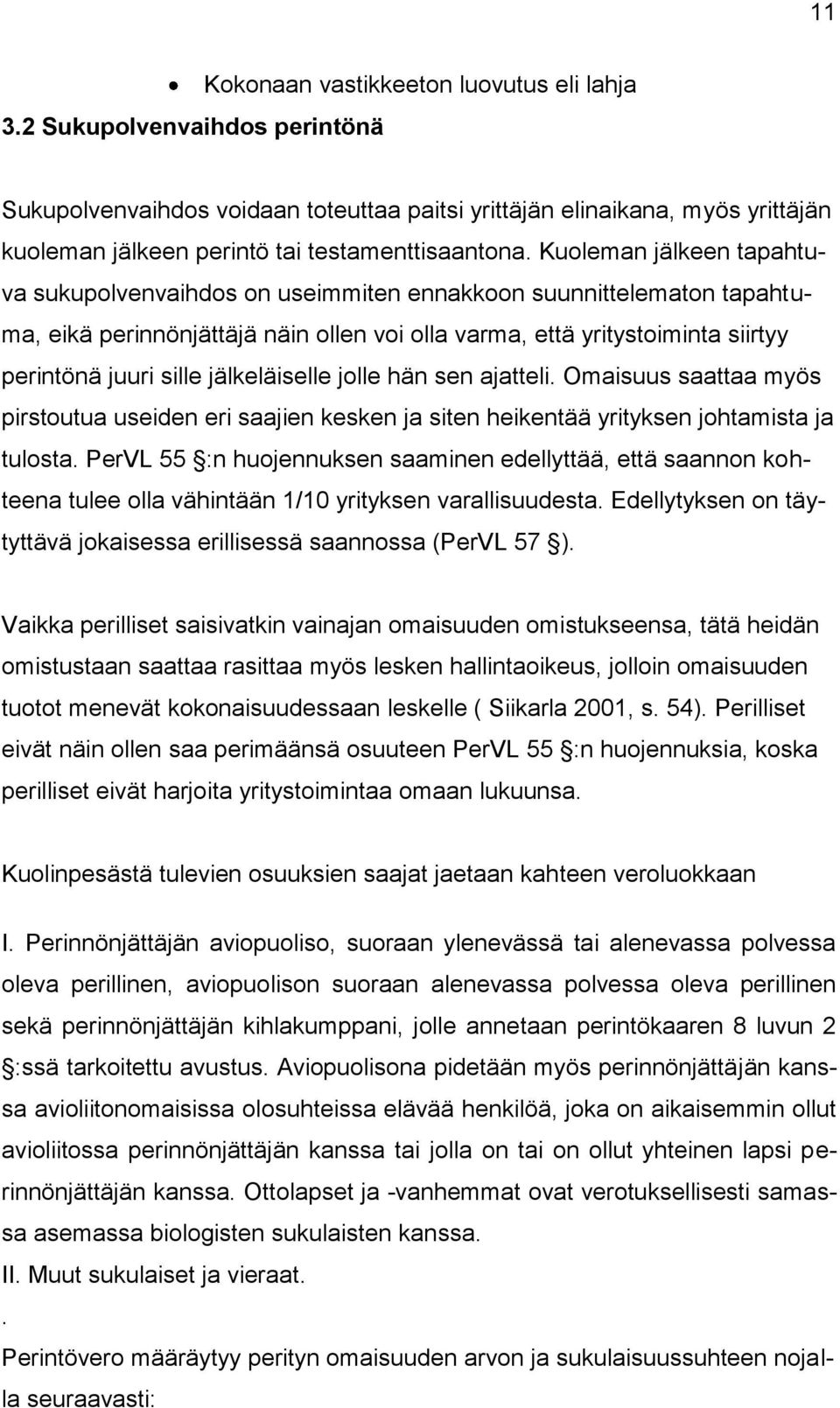 Kuoleman jälkeen tapahtuva sukupolvenvaihdos on useimmiten ennakkoon suunnittelematon tapahtuma, eikä perinnönjättäjä näin ollen voi olla varma, että yritystoiminta siirtyy perintönä juuri sille