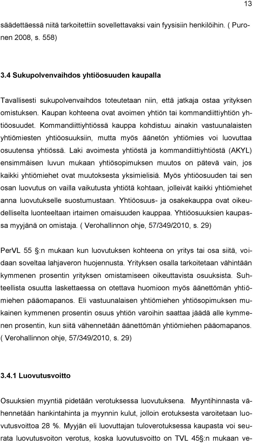 Kaupan kohteena ovat avoimen yhtiön tai kommandiittiyhtiön yhtiöosuudet.