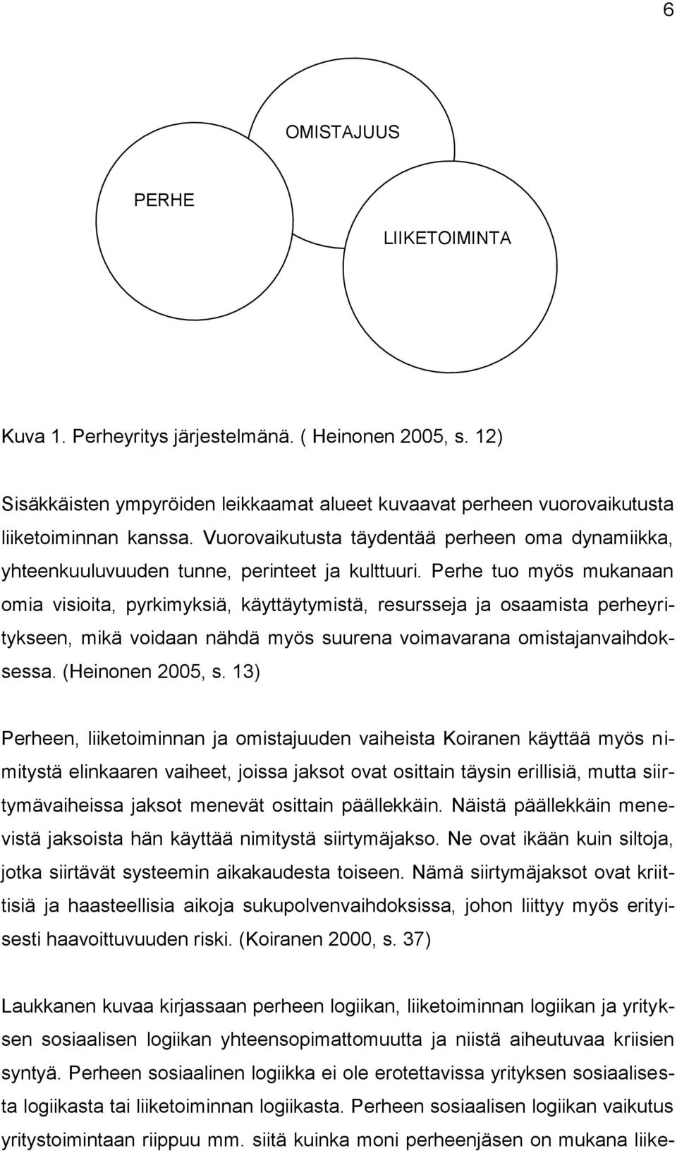 Perhe tuo myös mukanaan omia visioita, pyrkimyksiä, käyttäytymistä, resursseja ja osaamista perheyritykseen, mikä voidaan nähdä myös suurena voimavarana omistajanvaihdoksessa. (Heinonen 2005, s.