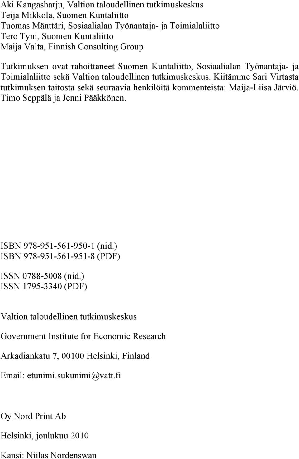 Kiitämme Sari Virtasta tutkimuksen taitosta sekä seuraavia henkilöitä kommenteista: Maija-Liisa Järviö, Timo Seppälä ja Jenni Pääkkönen. ISBN 978-951-561-950-1 (nid.