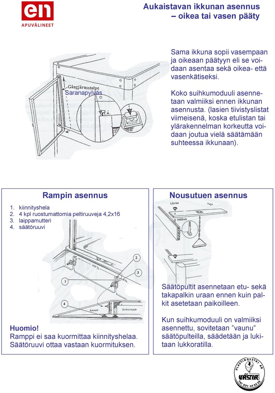 (lasien tiivistyslistat viimeisenä, koska etulistan tai ylärakennelman korkeutta voidaan joutua vielä säätämään suhteessa ikkunaan). Rampin asennus 1. kiinnityshela 2.