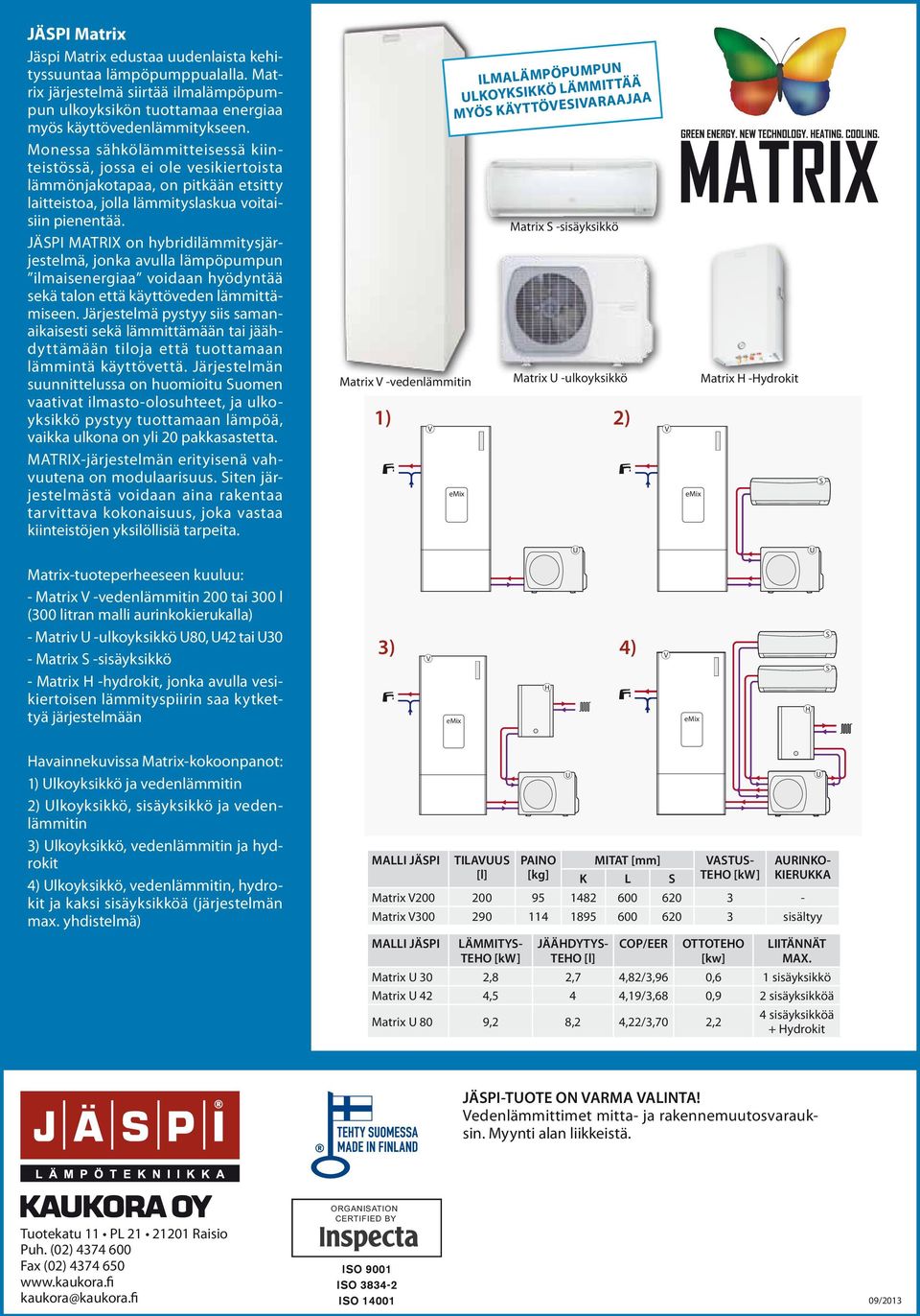 JÄSPI MATRIX on hybridilämmitysjärjestelmä, jonka avulla lämpöpumpun ilmaisenergiaa voidaan hyödyntää sekä talon että käyttöveden lämmittämiseen.